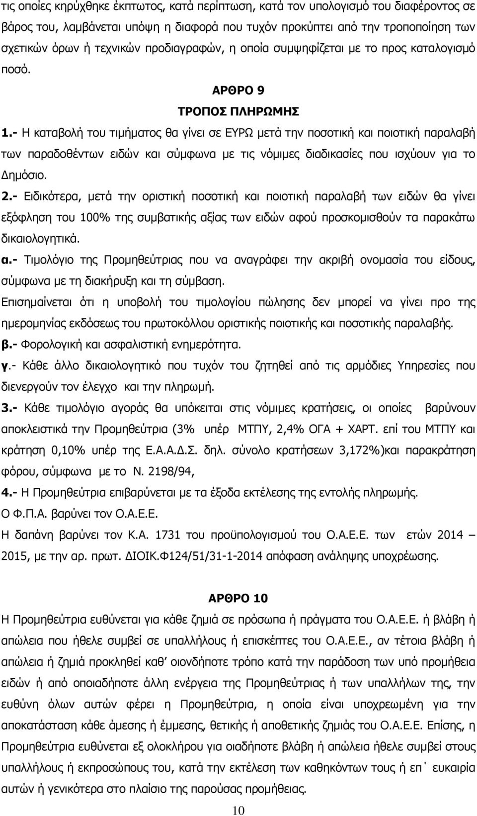 - Η καταβολή του τιμήματος θα γίνει σε ΕΥΡΩ μετά την ποσοτική και ποιοτική παραλαβή των παραδοθέντων ειδών και σύμφωνα με τις νόμιμες διαδικασίες που ισχύουν για το Δημόσιο. 2.