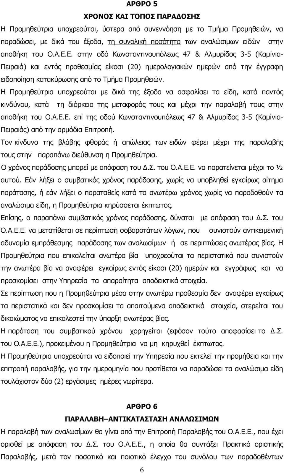 Η Προμηθεύτρια υποχρεούται με δικά της έξοδα να ασφαλίσει τα είδη, κατά παντός κινδύνου, κατά τη διάρκεια της μεταφοράς τους και μέχρι την παραλαβή τους στην αποθήκη του Ο.Α.Ε.