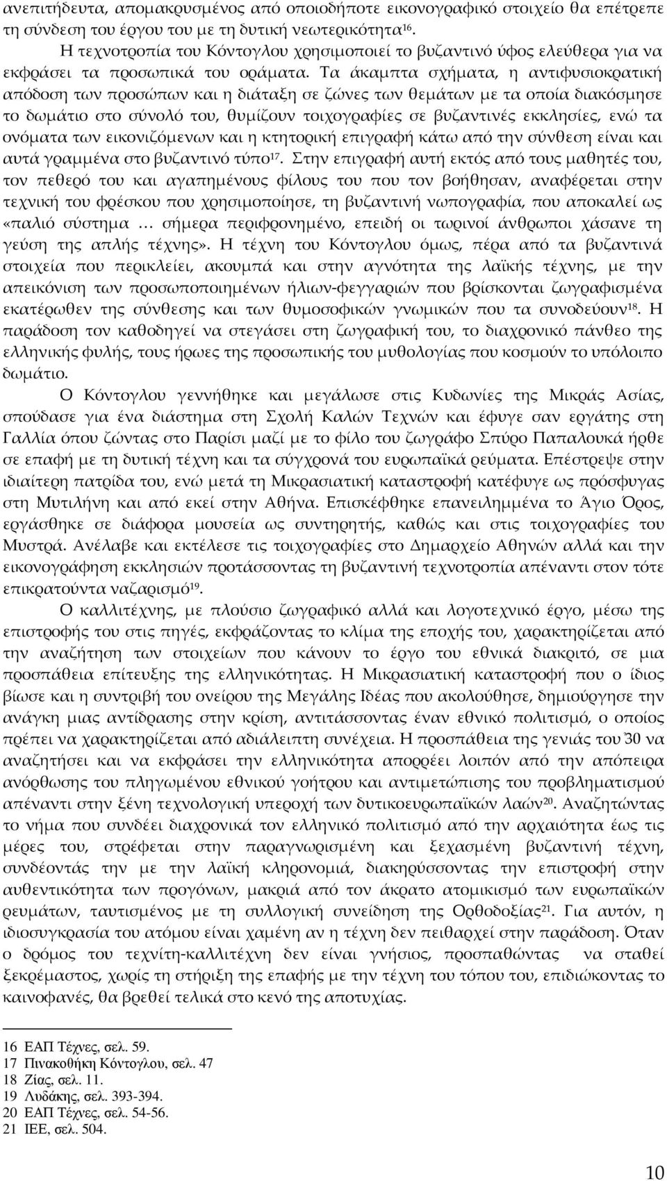 Τα άκαμπτα σχήματα, η αντιφυσιοκρατική απόδοση των προσώπων και η διάταξη σε ζώνες των θεμάτων με τα οποία διακόσμησε το δωμάτιο στο σύνολό του, θυμίζουν τοιχογραφίες σε βυζαντινές εκκλησίες, ενώ τα