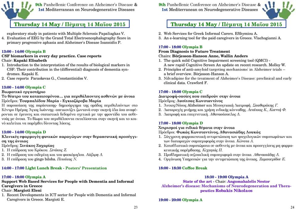 Case reports Chair: Kapaki Elisabeth 1. Introduction to the interpretation of the results of biological markers in CSF: Their contribution in the (differential) diagnosis of dementia syndromes.