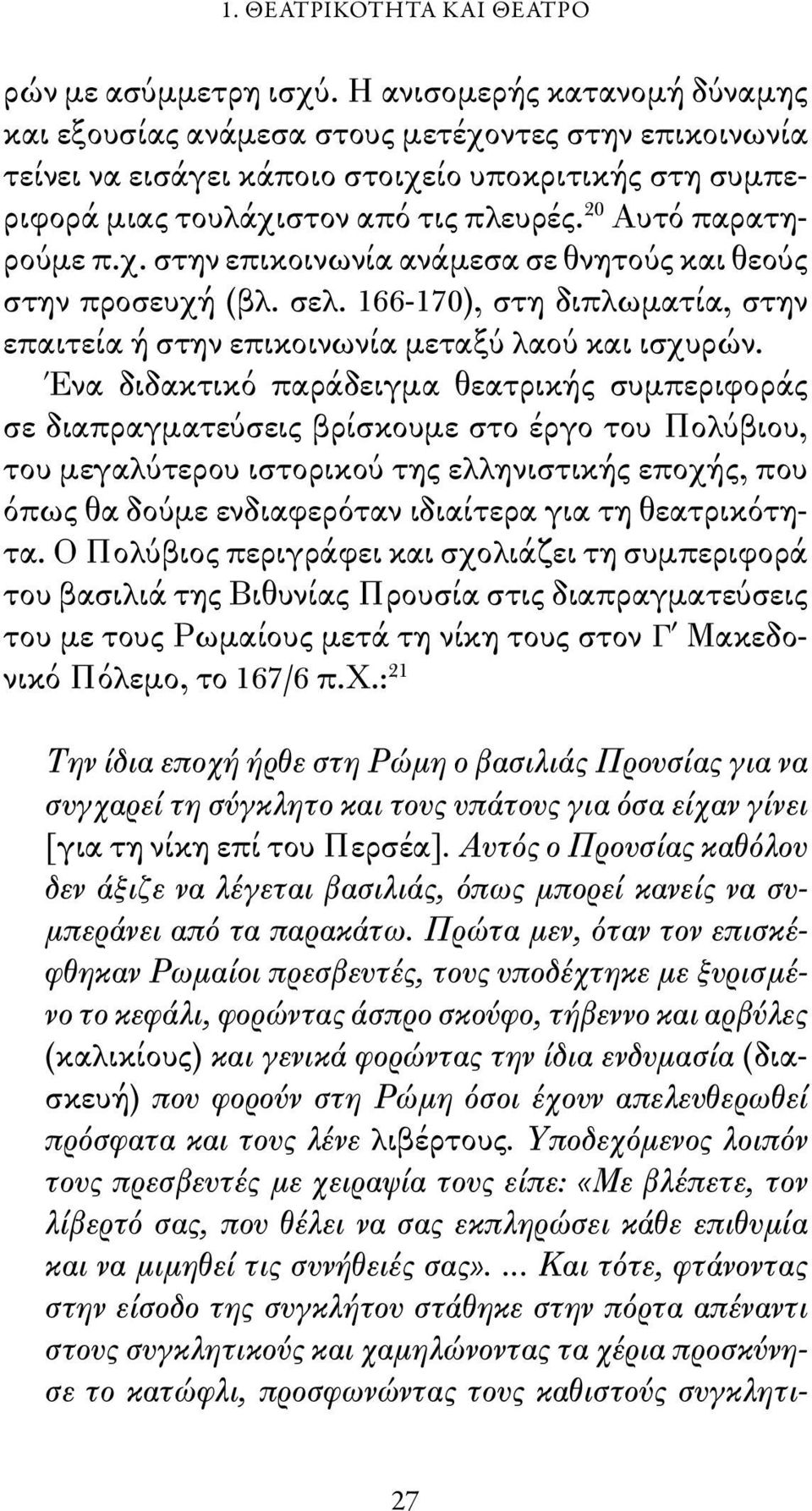 20 Αυτό παρατηρούμε π.χ. στην επικοινωνία ανάμεσα σε θνητούς και θεούς στην προσευχή (βλ. σελ. 166-170), στη διπλωματία, στην επαιτεία ή στην επικοινωνία μεταξύ λαού και ισχυρών.