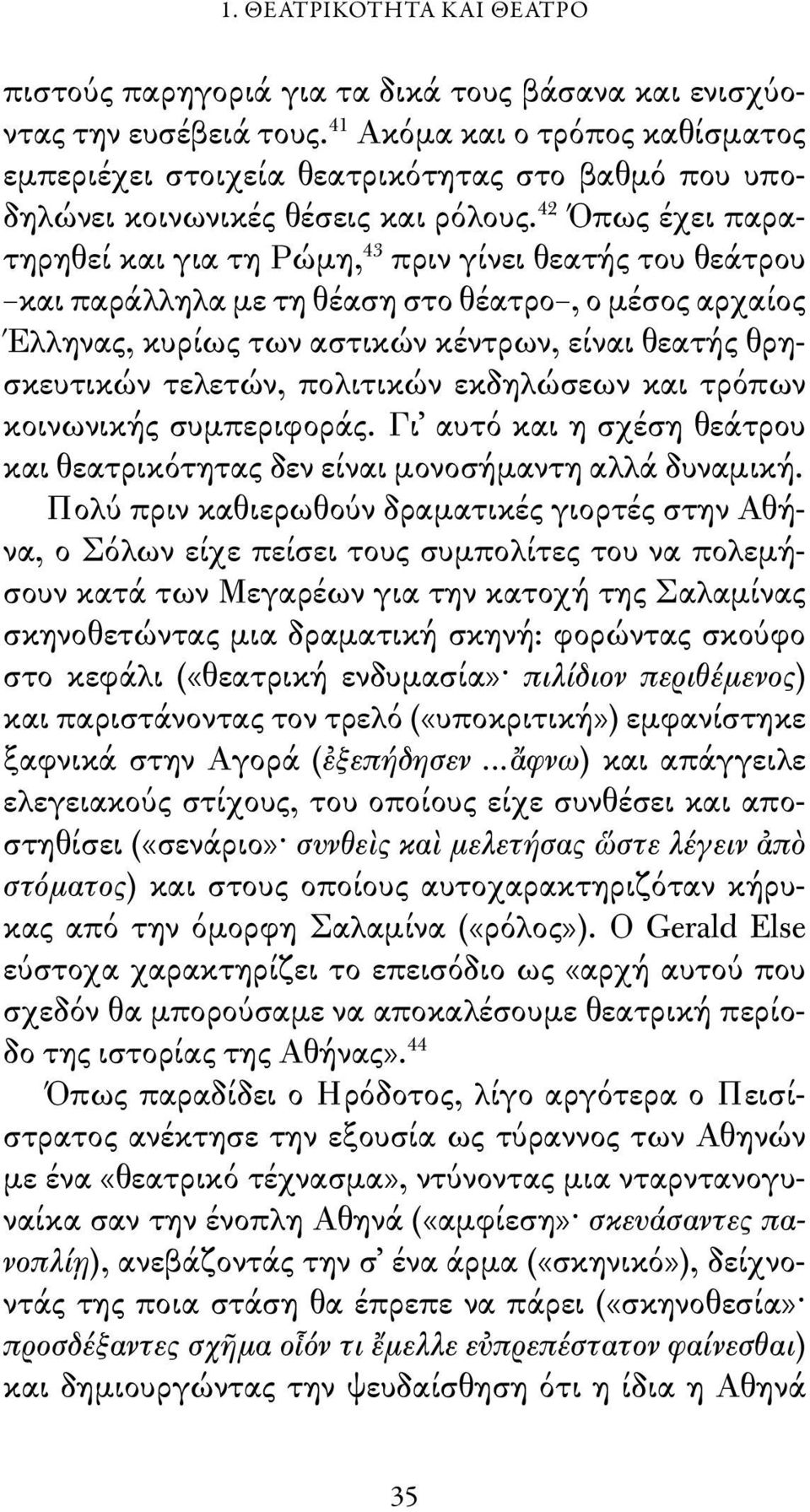 42 Όπως έχει παρατηρηθεί και για τη Ρώμη, 43 πριν γίνει θεατής του θεάτρου και παράλληλα με τη θέαση στο θέατρο, ο μέσος αρχαίος Έλληνας, κυρίως των αστικών κέντρων, είναι θεατής θρησκευτικών