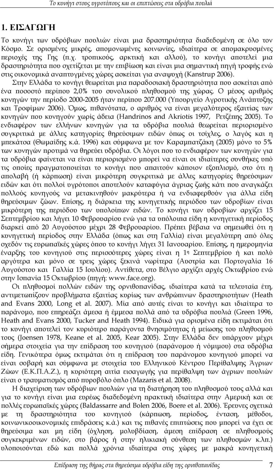 τροπικούς, αρκτική και αλλού), το κυνήγι αποτελεί μια δραστηριότητα που σχετίζεται με την επιβίωση και είναι μια σημαντική πηγή τροφής ενώ στις οικονομικά αναπτυγμένες χώρες ασκείται για αναψυχή