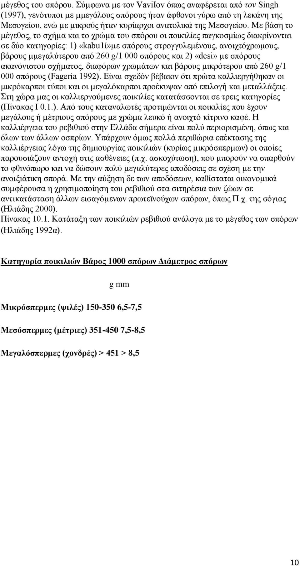 Με βάση το µέγεθος, το σχήµα και το χρώµα του σπόρου οι ποικιλίες παγκοσμίως διακρίνονται σε δύο κατηγορίες: 1) «kabu1ί»µε σπόρους στρογγυλεμένους, ανοιχτόχρωμους, βάρους µμεγαλύτερου από 260 g/1 000