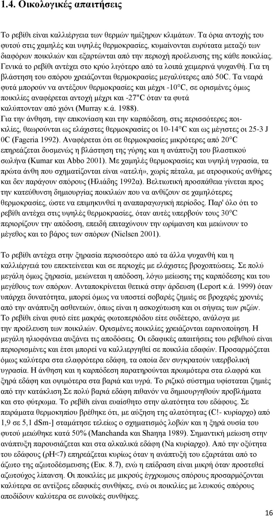 Γενικά το ρεβίθι αντέχει στο κρύο λιγότερο από τα λοιπά χειμερινά ψυχανθή. Για τη βλάστηση του σπόρου χρειάζονται θερμοκρασίες μεγαλύτερες από 50C.