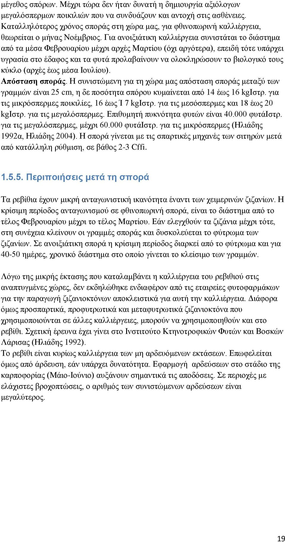 Για ανοιξιάτικη καλλιέργεια συνιστάται το διάστημα από τα μέσα Φεβρουαρίου μέχρι αρχές Μαρτίου (όχι αργότερα), επειδή τότε υπάρχει υγρασία στο έδαφος και τα φυτά προλαβαίνουν να ολοκληρώσουν το