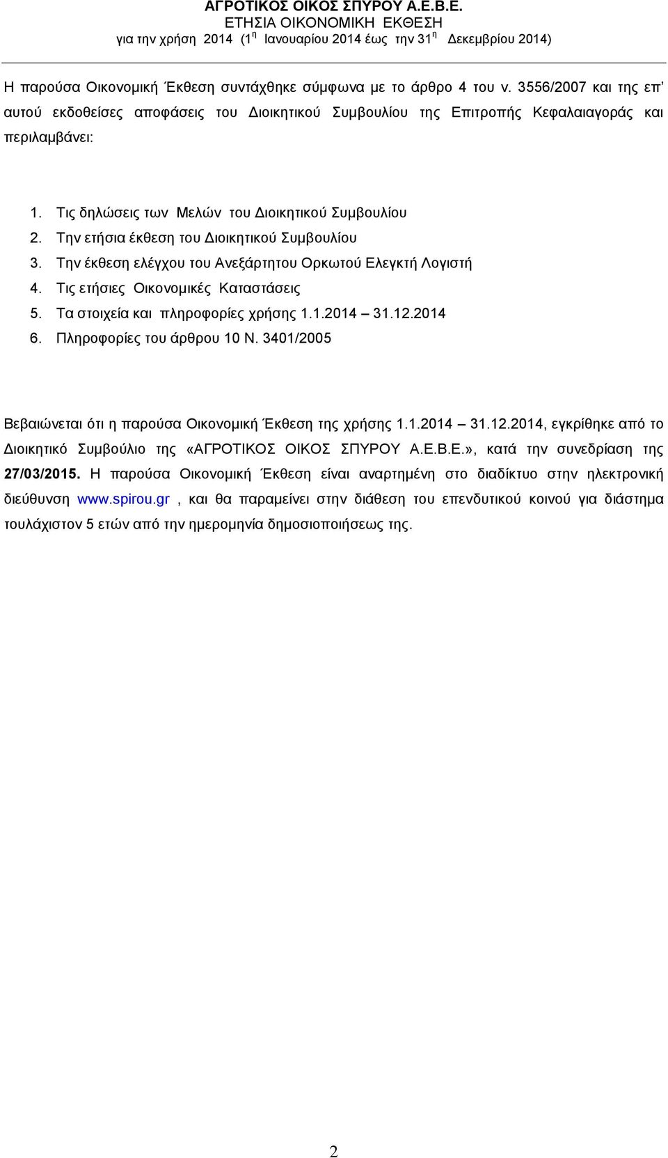 Τις ετήσιες Οικονομικές Καταστάσεις 5. Τα στοιχεία και πληροφορίες χρήσης 1.1.2014 31.12.2014 6. Πληροφορίες του άρθρου 10 Ν. 3401/2005 Βεβαιώνεται ότι η παρούσα Οικονομική Έκθεση της χρήσης 1.1.2014 31.12.2014, εγκρίθηκε από το Διοικητικό Συμβούλιο της «ΑΓΡΟΤΙΚΟΣ ΟΙΚΟΣ ΣΠΥΡΟΥ Α.