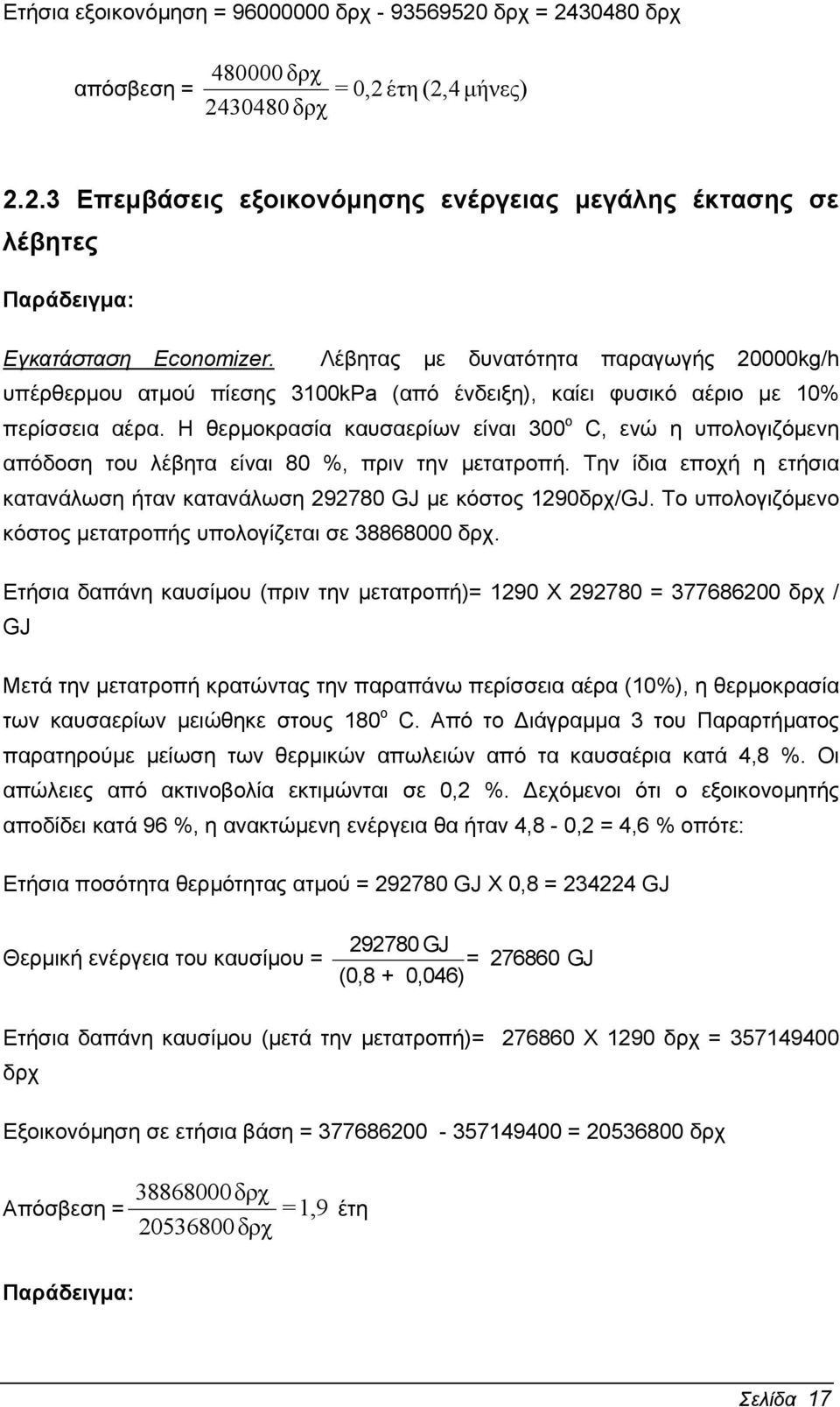 Η θερµοκρασία καυσαερίων είναι 300 ο C, ενώ η υπολογιζόµενη απόδοση του λέβητα είναι 80 %, πριν την µετατροπή. Την ίδια εποχή η ετήσια κατανάλωση ήταν κατανάλωση 292780 GJ µε κόστος 1290δρχ/GJ.