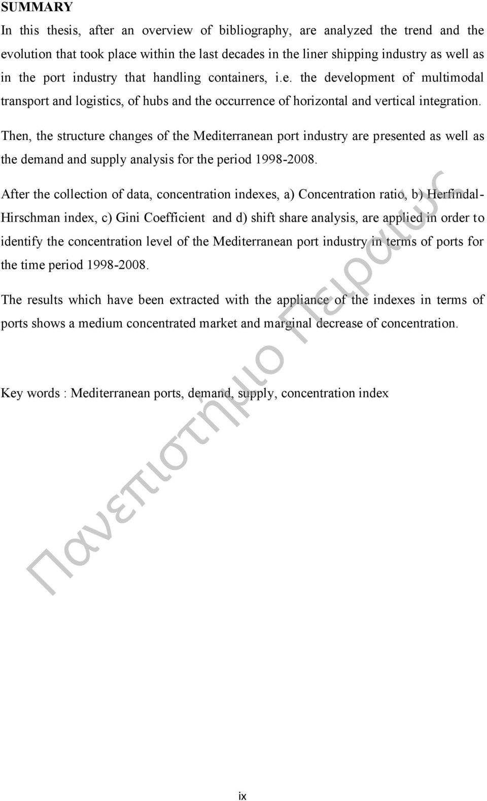 Then, the structure changes of the Mediterranean port industry are presented as well as the demand and supply analysis for the period 1998-2008.