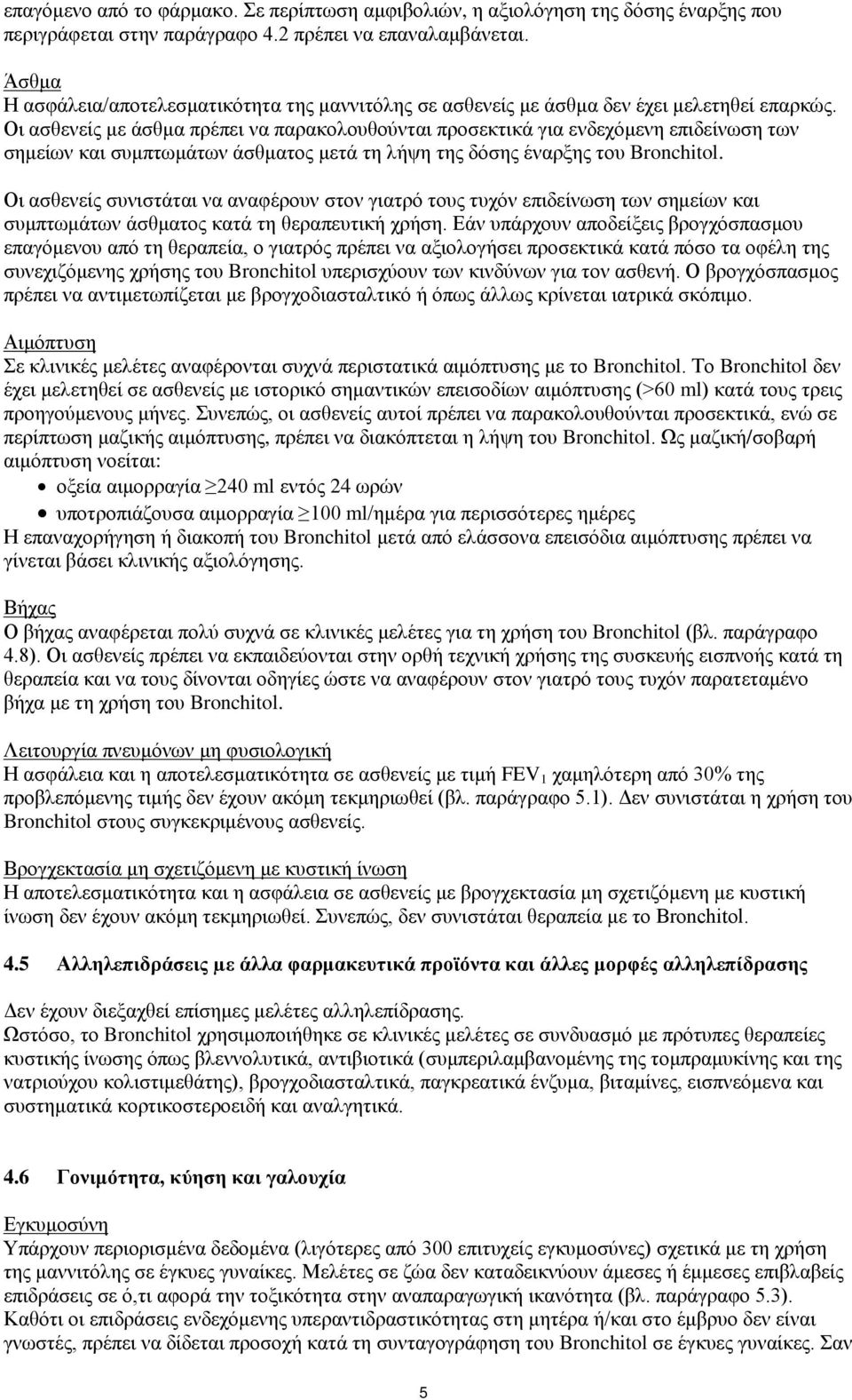 Οι ασθενείς με άσθμα πρέπει να παρακολουθούνται προσεκτικά για ενδεχόμενη επιδείνωση των σημείων και συμπτωμάτων άσθματος μετά τη λήψη της δόσης έναρξης του Bronchitol.