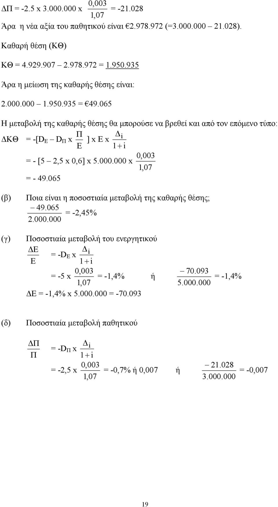 065 Η μεταβολή της καθαρής θέσης θα μπορούσε να βρεθεί και από τον επόμενο τύπο: Π Δ ΔΚΘ = -[D i D Π x ] x x Ε 1 i 0,003 = - [5,5 x 0,6] x 5.000.000 x 1,07 = - 49.