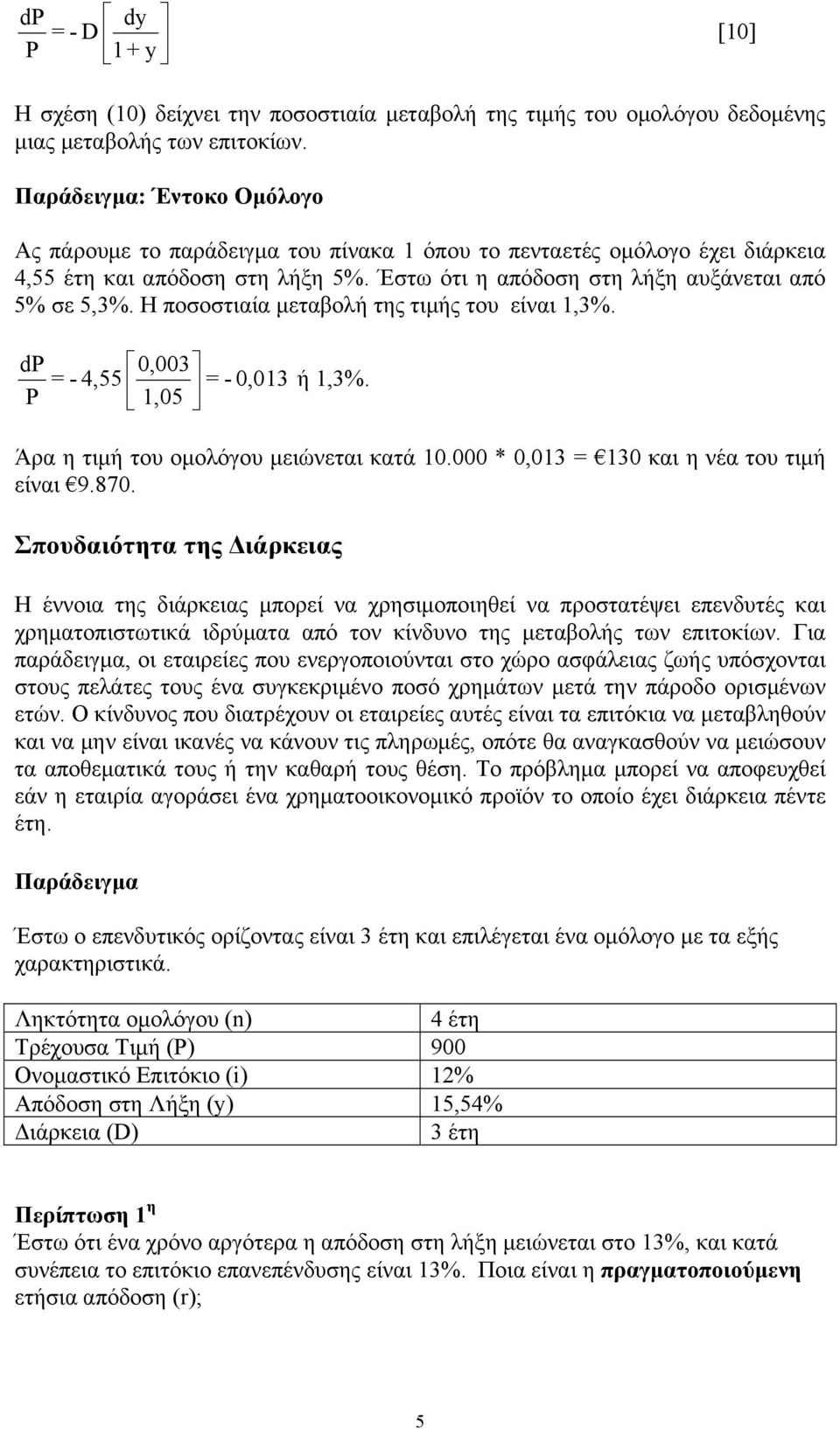 Η ποσοστιαία μεταβολή της τιμής του είναι 1,3%. dp P = - 4,55 0,003 = - 0,013 1,05 ή 1,3%. Άρα η τιμή του ομολόγου μειώνεται κατά 10.000 * 0,013 = 130 και η νέα του τιμή είναι 9.870.