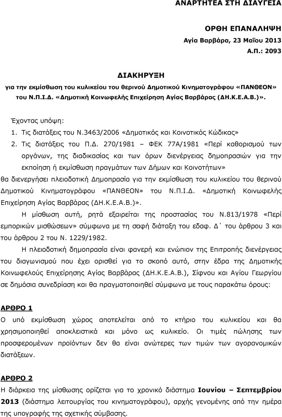 . 270/1981 ΦΕΚ 77Α/1981 «Περί καθορισµού των οργάνων, της διαδικασίας και των όρων διενέργειας δηµοπρασιών για την εκποίηση ή εκµίσθωση πραγµάτων των ήµων και Κοινοτήτων» θα διενεργήσει πλειοδοτική