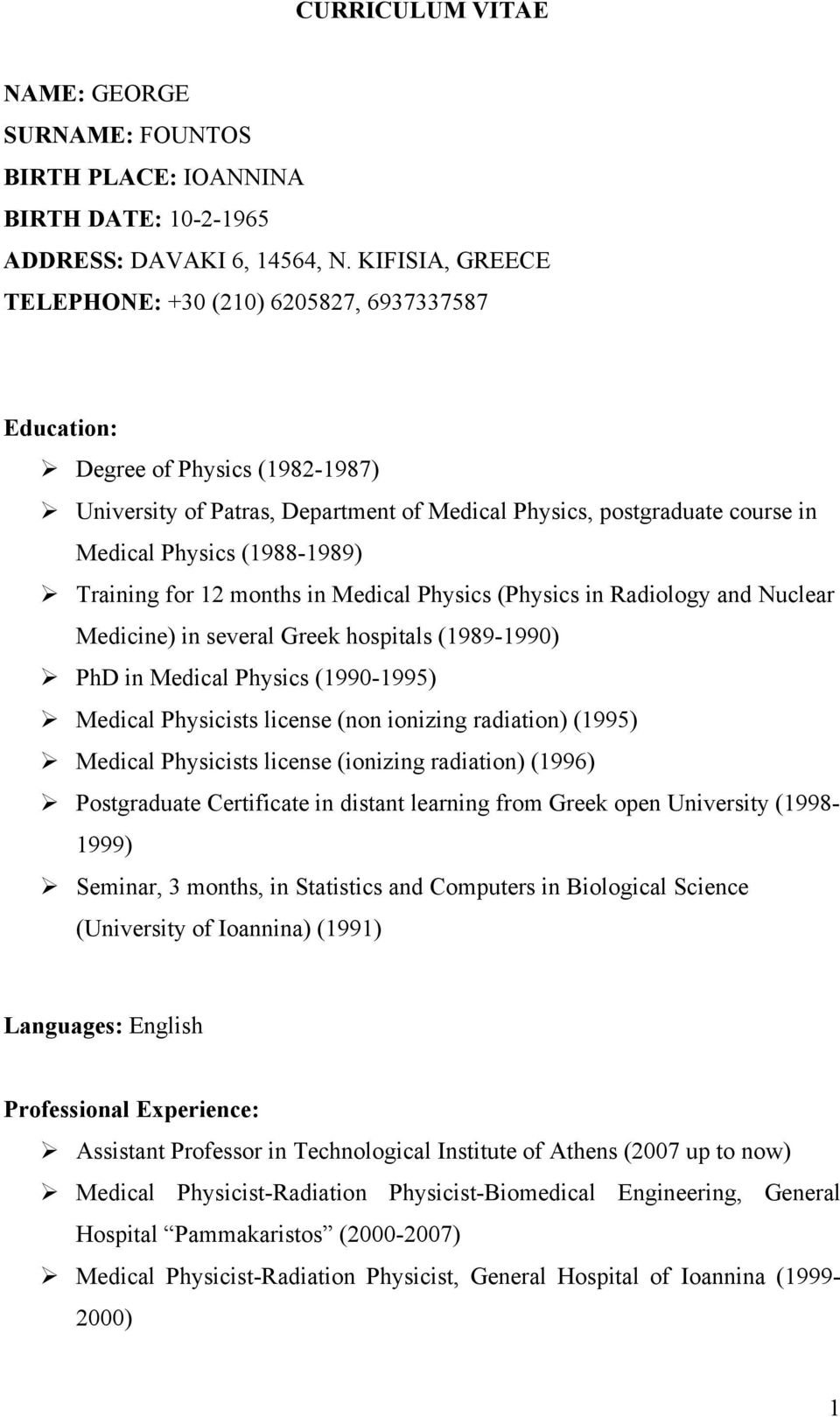 (1988-1989) Training for 12 months in Medical Physics (Physics in Radiology and Nuclear Medicine) in several Greek hospitals (1989-1990) PhD in Medical Physics (1990-1995) Medical Physicists license