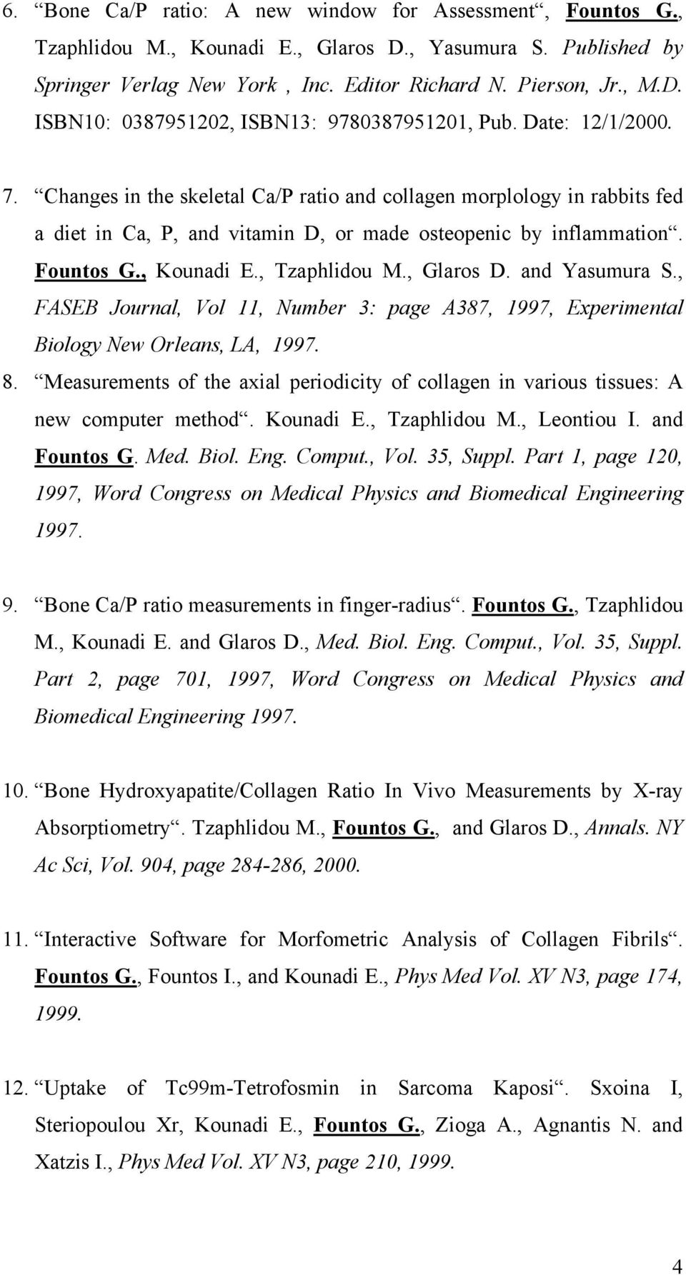 , Glaros D. and Yasumura S., FASEB Journal, Vol 11, Number 3: page A387, 1997, Experimental Biology New Orleans, LA, 1997. 8.