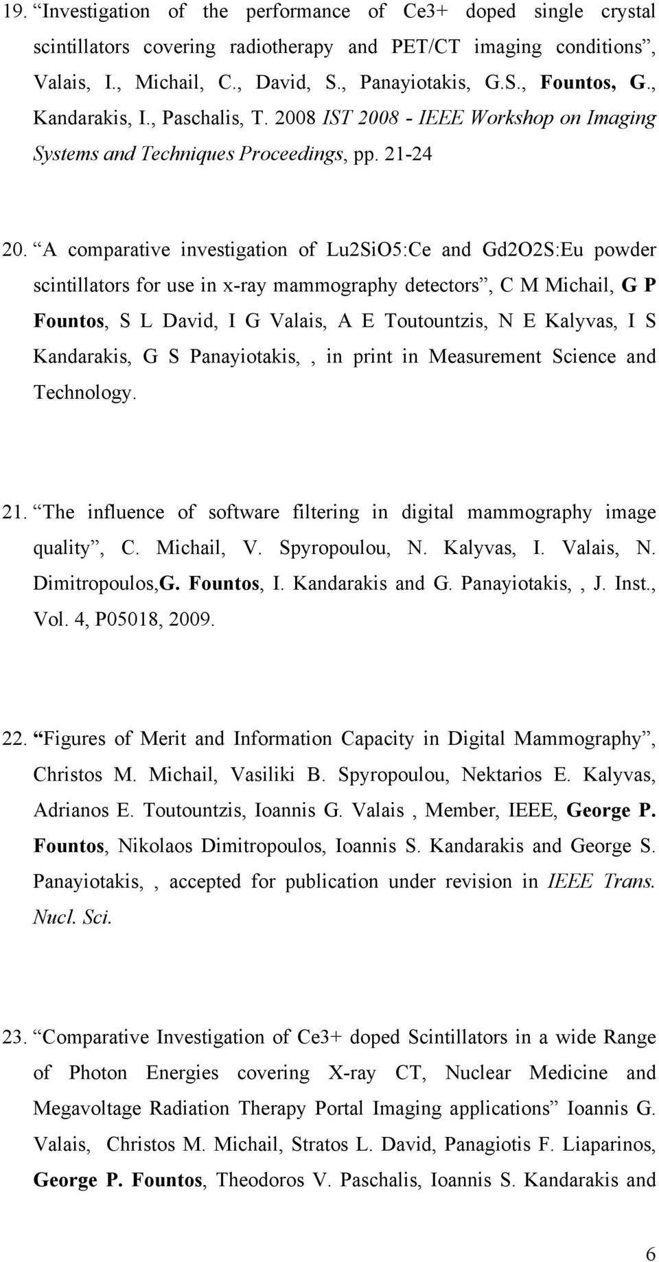 A comparative investigation of Lu2SiO5:Ce and Gd2O2S:Eu powder scintillators for use in x-ray mammography detectors, C M Michail, G P Fountos, S L David, I G Valais, A E Toutountzis, N E Kalyvas, I S