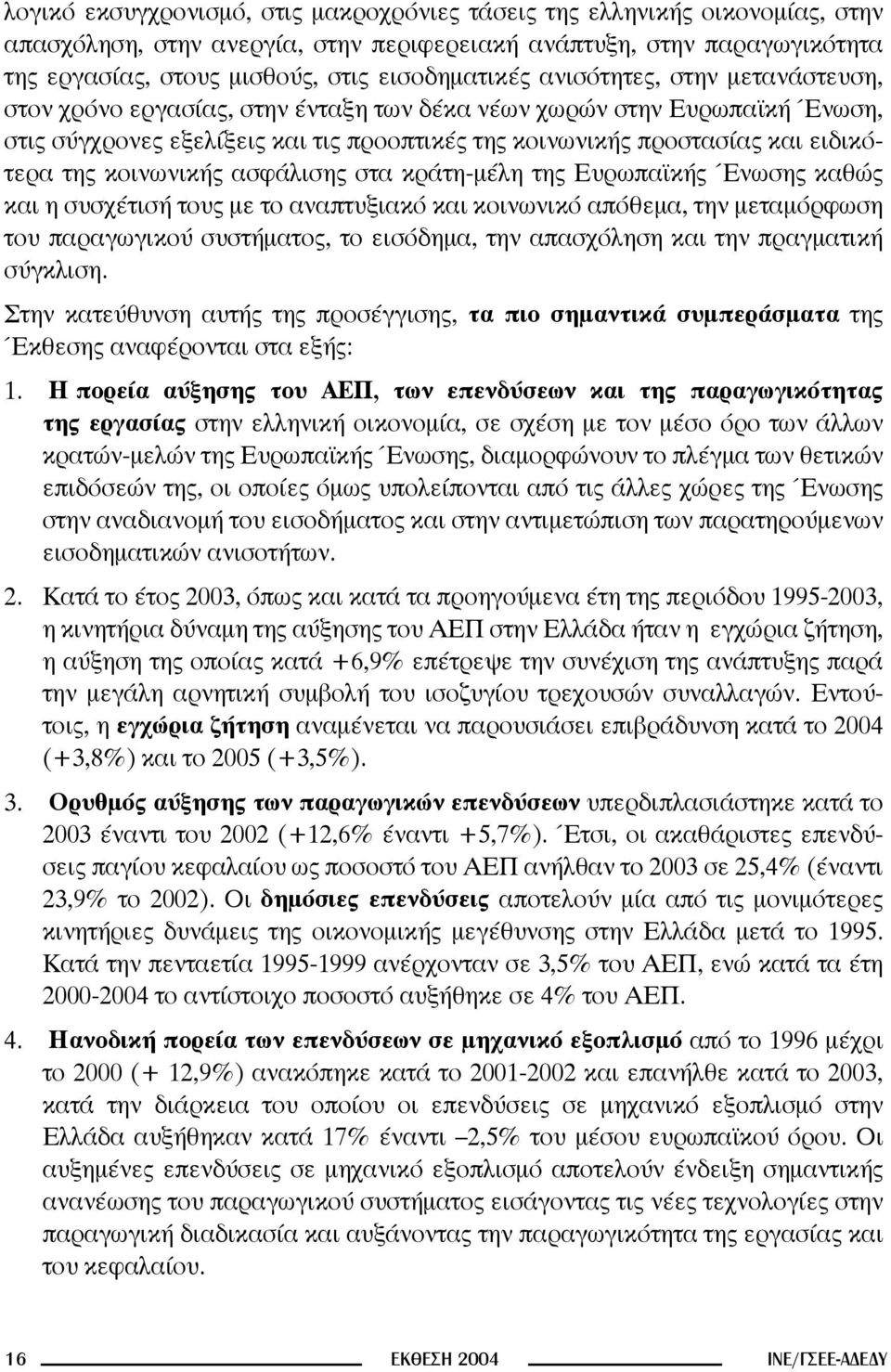 κοινωνικής ασφάλισης στα κράτη-μέλη της Ευρωπαϊκής Ένωσης καθώς και η συσχέτισή τους με το αναπτυξιακό και κοινωνικό απόθεμα, την μεταμόρφωση του παραγωγικού συστήματος, το εισόδημα, την απασχόληση