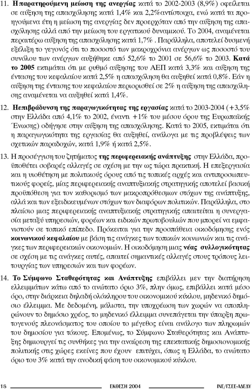 Παράλληλα, αποτελεί δυσμενή εξέλιξη το γεγονός ότι το ποσοστό των μακροχρόνια ανέργων ως ποσοστό του συνόλου των ανέργων αυξήθηκε από 52,6% το 2001 σε 56,6% το 2003.