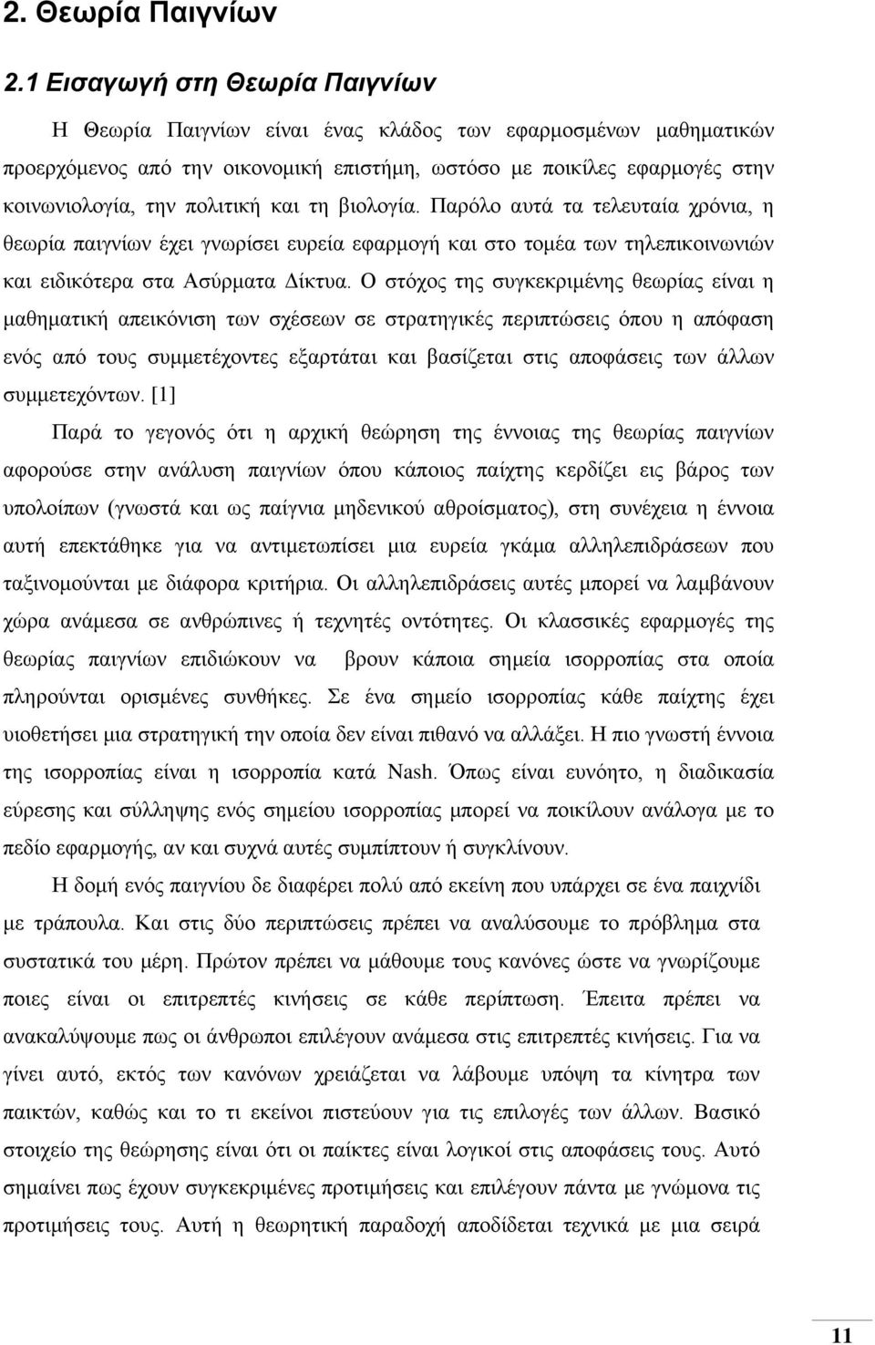 και τη βιολογία. Παρόλο αυτά τα τελευταία χρόνια, η θεωρία παιγνίων έχει γνωρίσει ευρεία εφαρμογή και στο τομέα των τηλεπικοινωνιών και ειδικότερα στα Ασύρματα Δίκτυα.