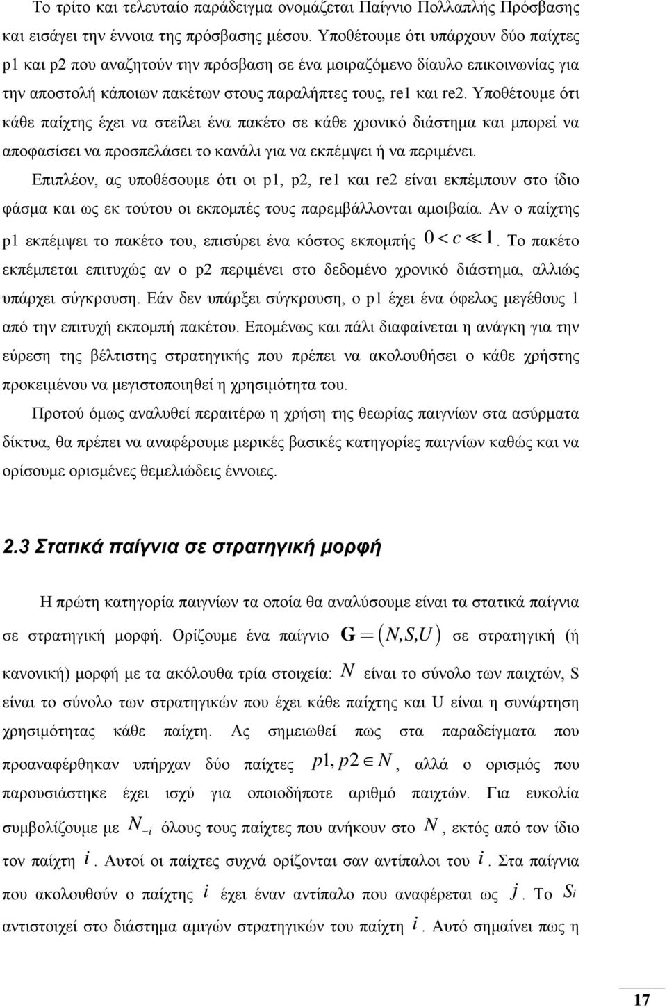 Υποθέτουμε ότι κάθε παίχτης έχει να στείλει ένα πακέτο σε κάθε χρονικό διάστημα και μπορεί να αποφασίσει να προσπελάσει το κανάλι για να εκπέμψει ή να περιμένει.