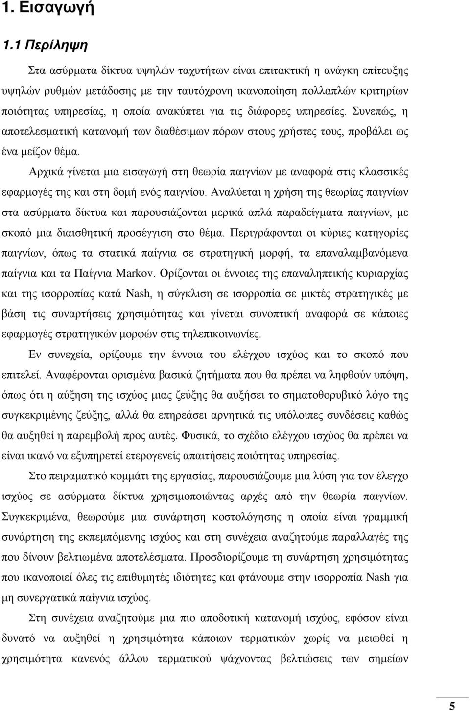 για τις διάφορες υπηρεσίες. Συνεπώς, η αποτελεσματική κατανομή των διαθέσιμων πόρων στους χρήστες τους, προβάλει ως ένα μείζον θέμα.