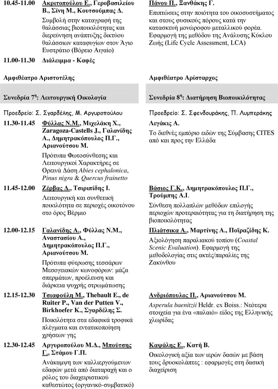 30 Διάλειμμα - Καφές Αμφιθέατρο Αριστοτέλης Πάνου Π., Ξανθάκης Γ. Επιπτώσεις στην ποιότητα του οικοσυστήματος και στους φυσικούς πόρους κατά την κατασκευή μονώροφου μεταλλικού φορέα.