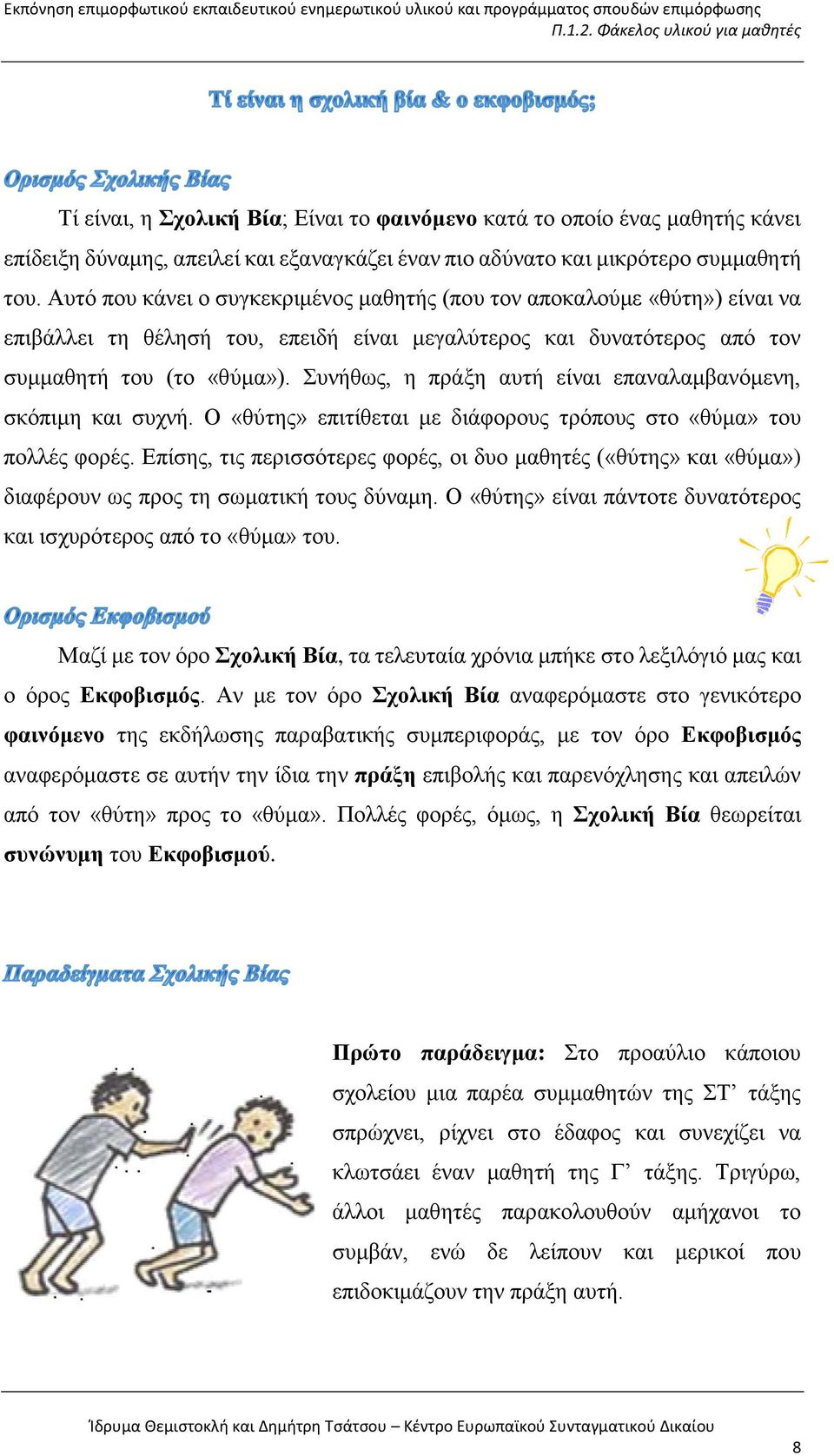 Συνήθως, η πράξη αυτή είναι επαναλαμβανόμενη, σκόπιμη και συχνή. Ο «θύτης» επιτίθεται με διάφορους τρόπους στο «θύμα» του πολλές φορές.