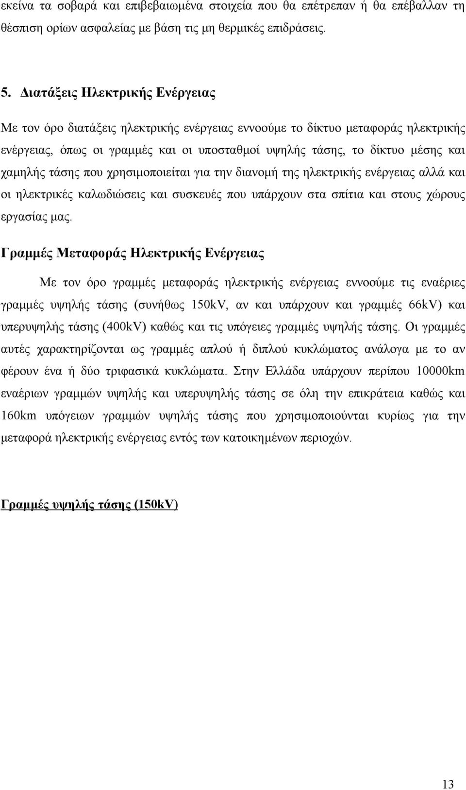 τάσης που χρησιμοποιείται για την διανομή της ηλεκτρικής ενέργειας αλλά και οι ηλεκτρικές καλωδιώσεις και συσκευές που υπάρχουν στα σπίτια και στους χώρους εργασίας μας.