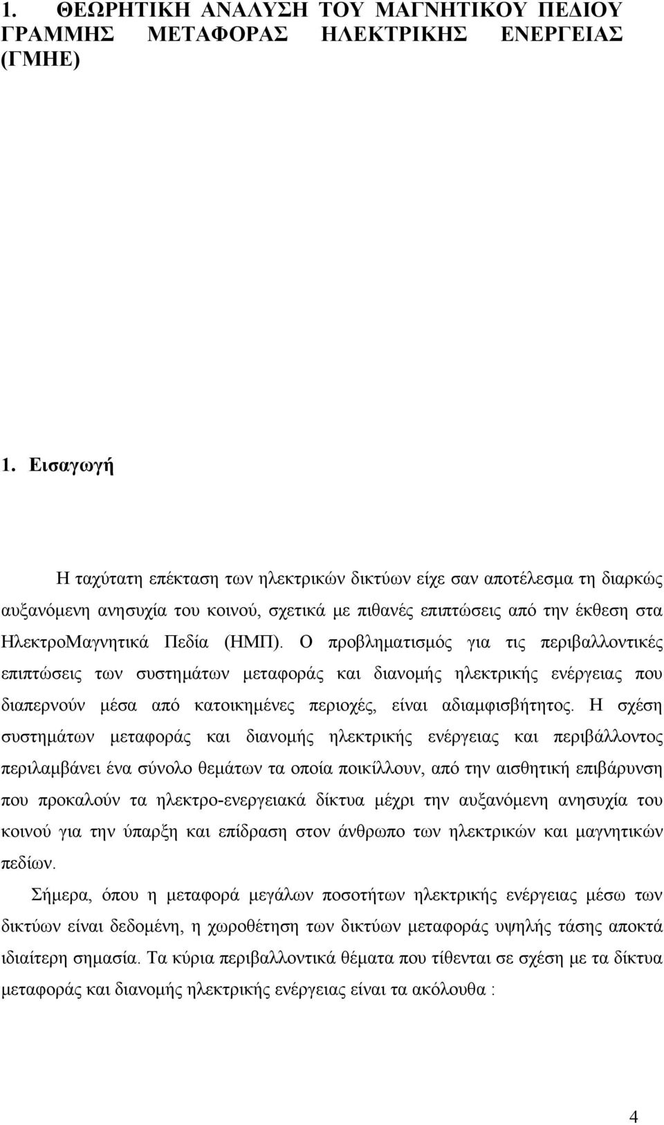 Ο προβληματισμός για τις περιβαλλοντικές επιπτώσεις των συστημάτων μεταφοράς και διανομής ηλεκτρικής ενέργειας που διαπερνούν μέσα από κατοικημένες περιοχές, είναι αδιαμφισβήτητος.