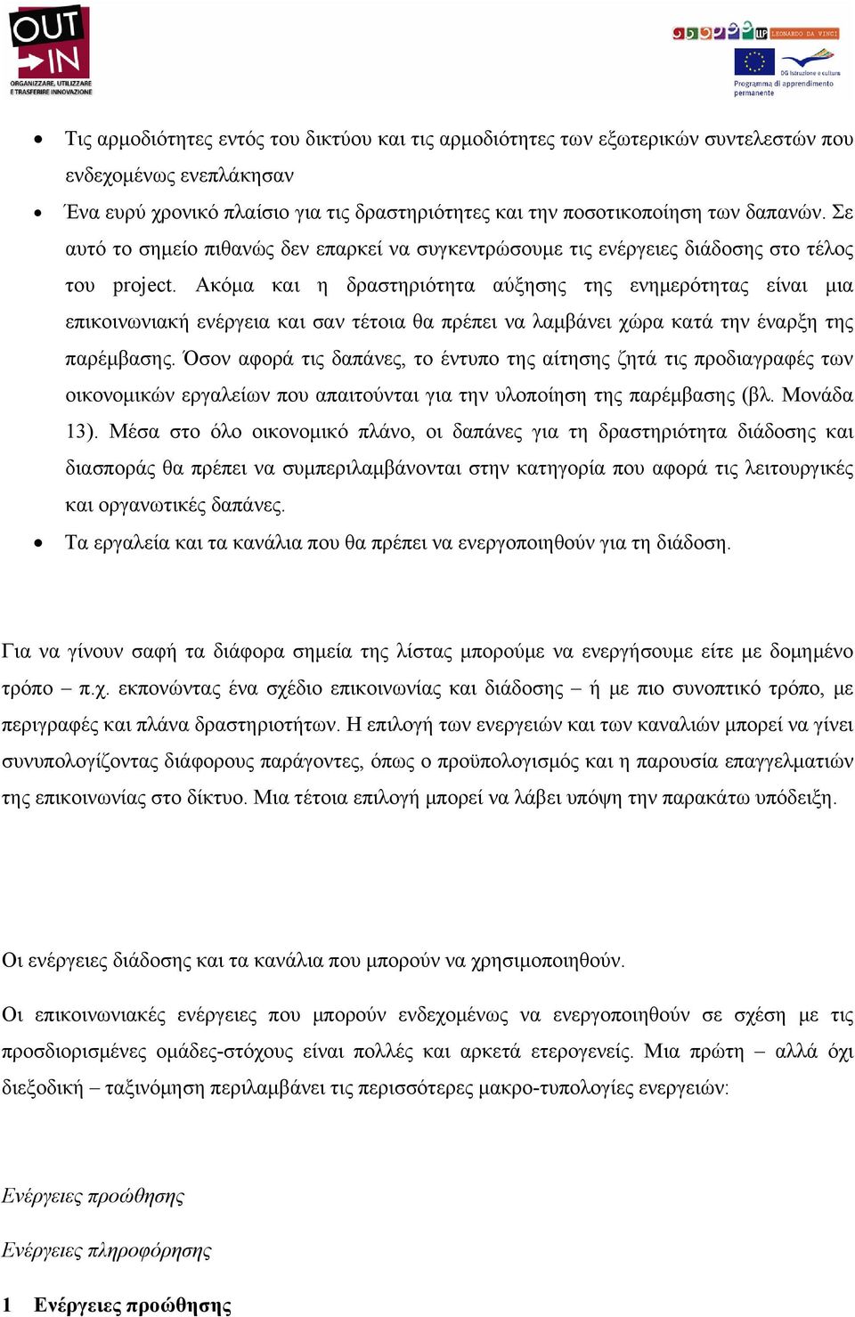 Ακόμα και η δραστηριότητα αύξησης της ενημερότητας είναι μια επικοινωνιακή ενέργεια και σαν τέτοια θα πρέπει να λαμβάνει χώρα κατά την έναρξη της παρέμβασης.