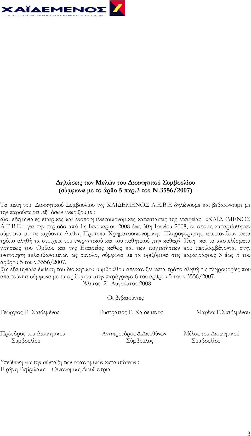 Πληροφόρησης, απεικονίζουν κατά τρόπο αληθή τα στοιχεία του ενεργητικού και του παθητικού,την καθαρή θέση και τα αποτελέσματα χρήσεως του Ομίλου και της Εταιρείας καθώς και των επιχειρήσεων που