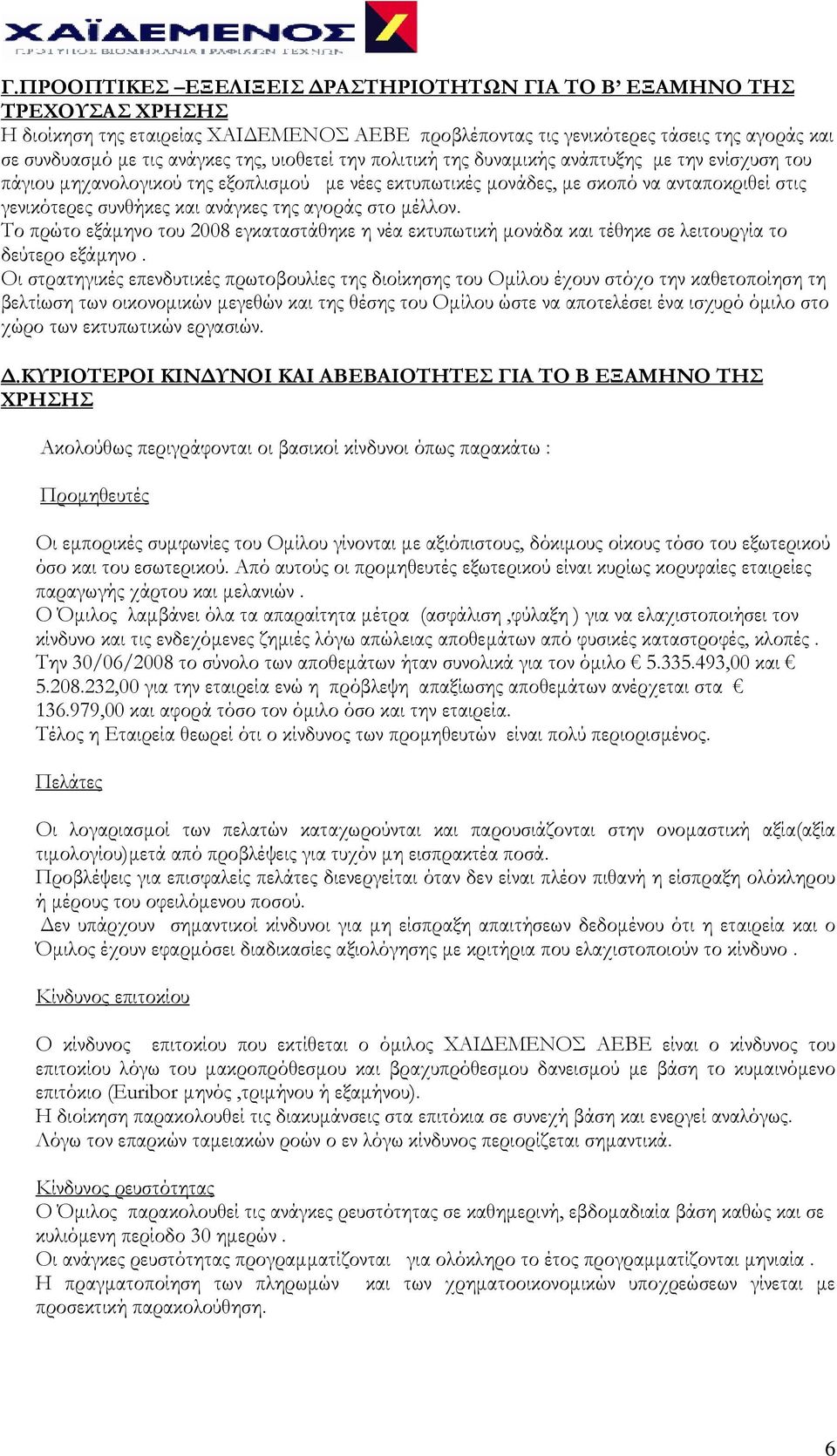 της αγοράς στο μέλλον. Το πρώτο εξάμηνο του 2008 εγκαταστάθηκε η νέα εκτυπωτική μονάδα και τέθηκε σε λειτουργία το δεύτερο εξάμηνο.