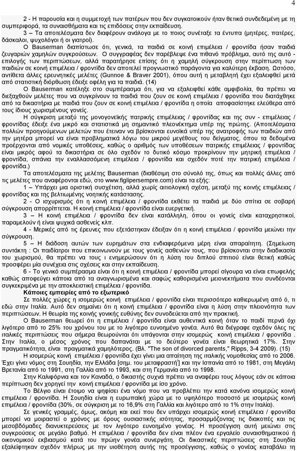 Ο Bauserman διαπίστωσε ότι, γενικά, τα παιδιά σε κοινή επιμέλεια / φροντίδα ήσαν παιδιά ζευγαριών χαμηλών συγκρούσεων.