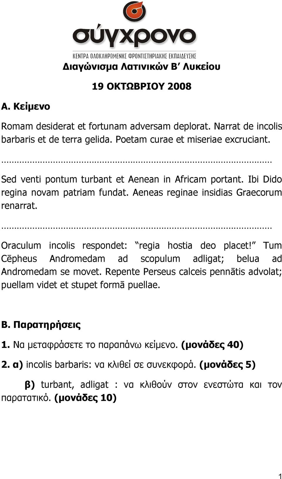 Oraculum incolis respondet: regia hostia deo placet! Tum Cēpheus Andromedam ad scopulum adligat; belua ad Andromedam se movet.