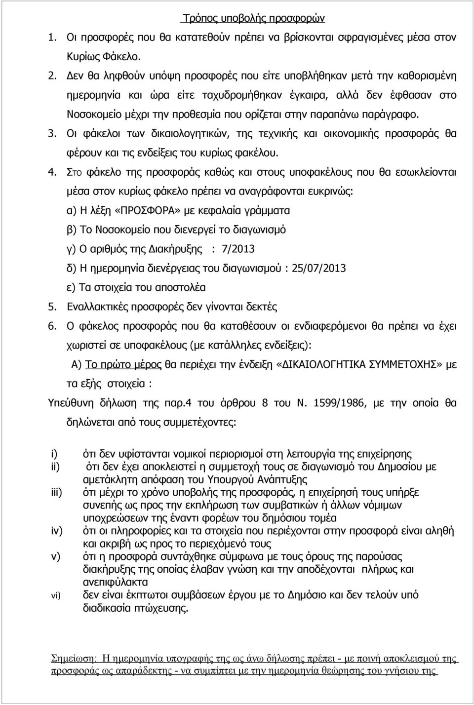 παράγραφο. 3. Οι φάκελοι των δικαιολογητικών, της τεχνικής και οικονομικής προσφοράς θα φέρουν και τις ενδείξεις του κυρίως φακέλου. 4.