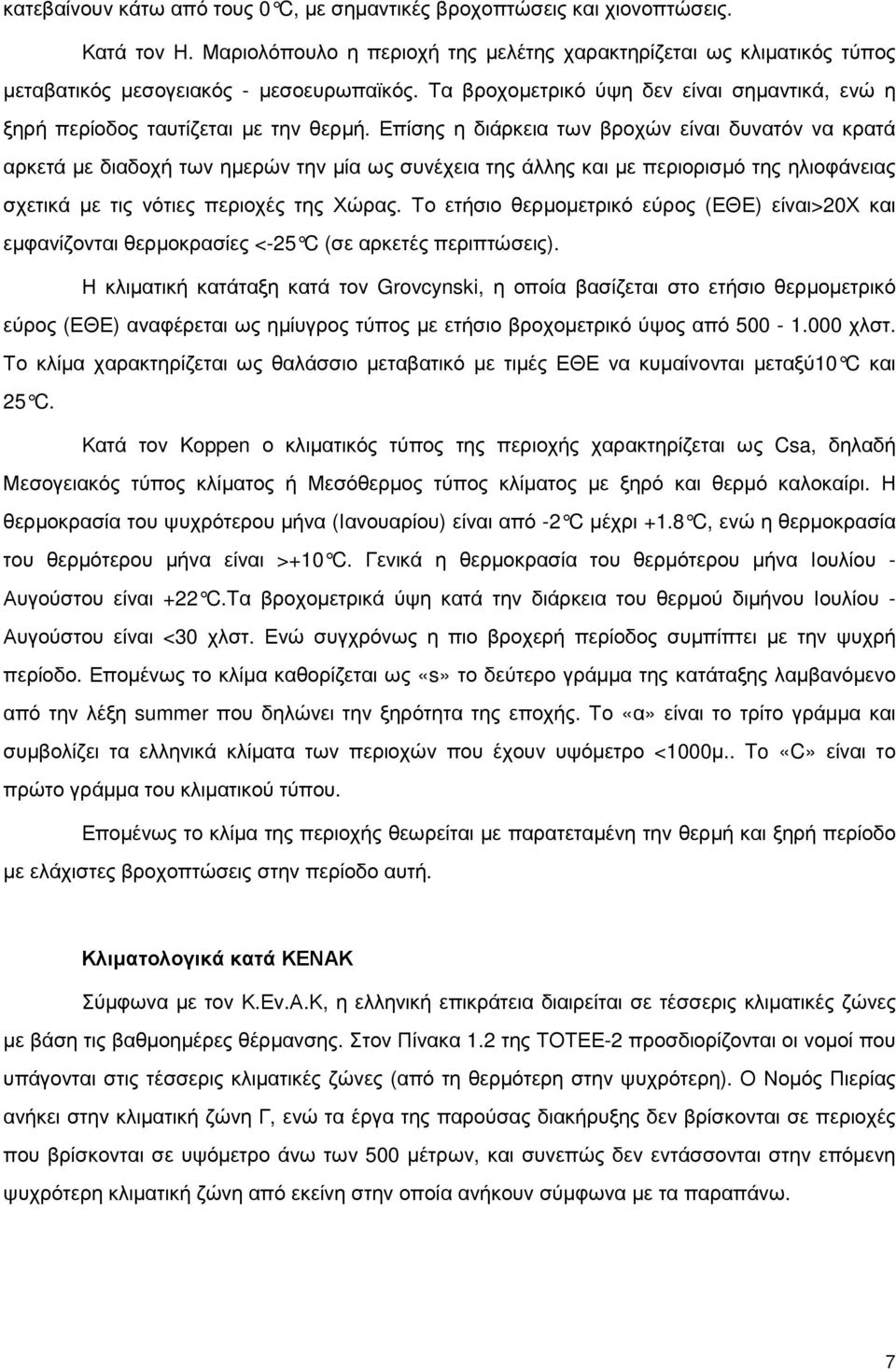 Επίσης η διάρκεια των βροχών είναι δυνατόν να κρατά αρκετά µε διαδοχή των ηµερών την µία ως συνέχεια της άλλης και µε περιορισµό της ηλιοφάνειας σχετικά µε τις νότιες περιοχές της Χώρας.