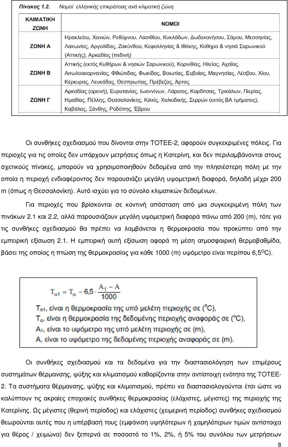 περιοχή ενδιαφέροντος δεν παρουσιάζει µεγάλη υψοµετρική διαφορά, δηλαδή µέχρι 200 m (όπως η Θεσσαλονίκη). Αυτό ισχύει για το σύνολο κλιµατικών δεδοµένων.