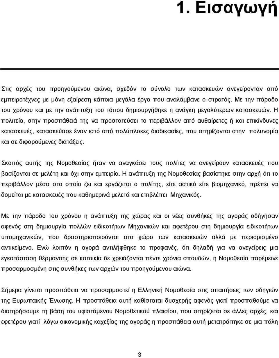 Η πολιτεία, στην προσπάθειά της να προστατεύσει το περιβάλλον από αυθαίρετες ή και επικίνδυνες κατασκευές, κατασκεύασε έναν ιστό από πολύπλοκες διαδικασίες, που στηρίζονται στην πολυνοµία και σε