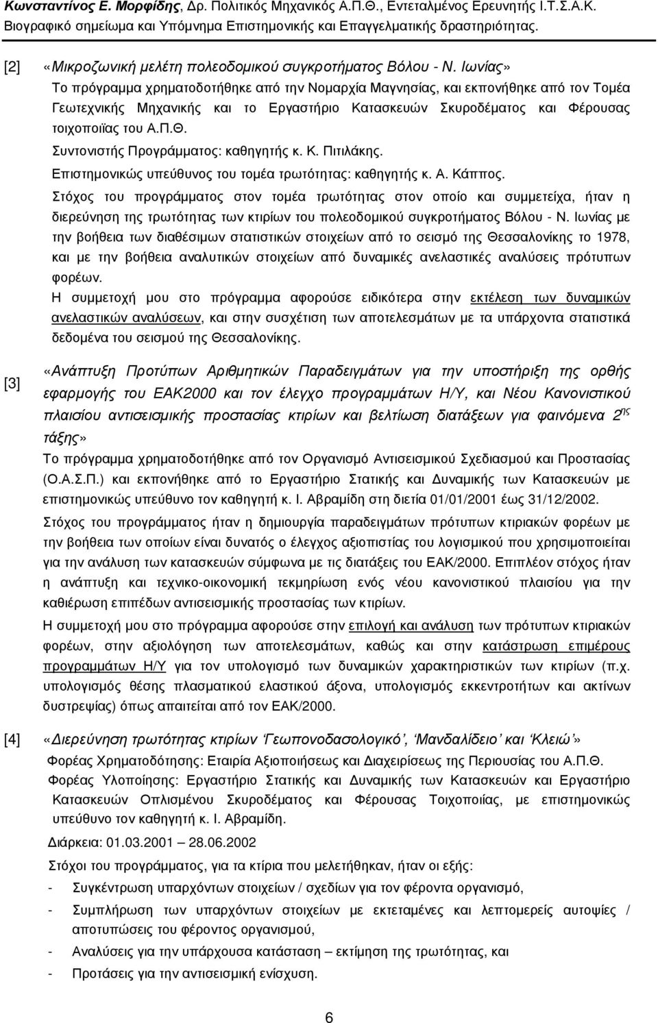 Συντονιστής Προγράµµατος: καθηγητής κ. Κ. Πιτιλάκης. Επιστηµονικώς υπεύθυνος του τοµέα τρωτότητας: καθηγητής κ. Α. Κάππος.