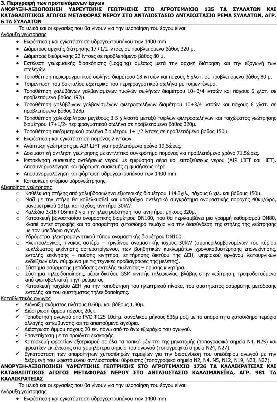 σε προβλεπόµενο βάθος 320 µ. ιάµετρος διεύρυνσης 22 ίντσες σε προβλεπόµενο βάθος 80 µ. Εκτέλεση γεωφυσικής διασκόπισης (Logging) αµέσως µετά την αρχική διάτρηση και την εξαγωγή των στελεχών.