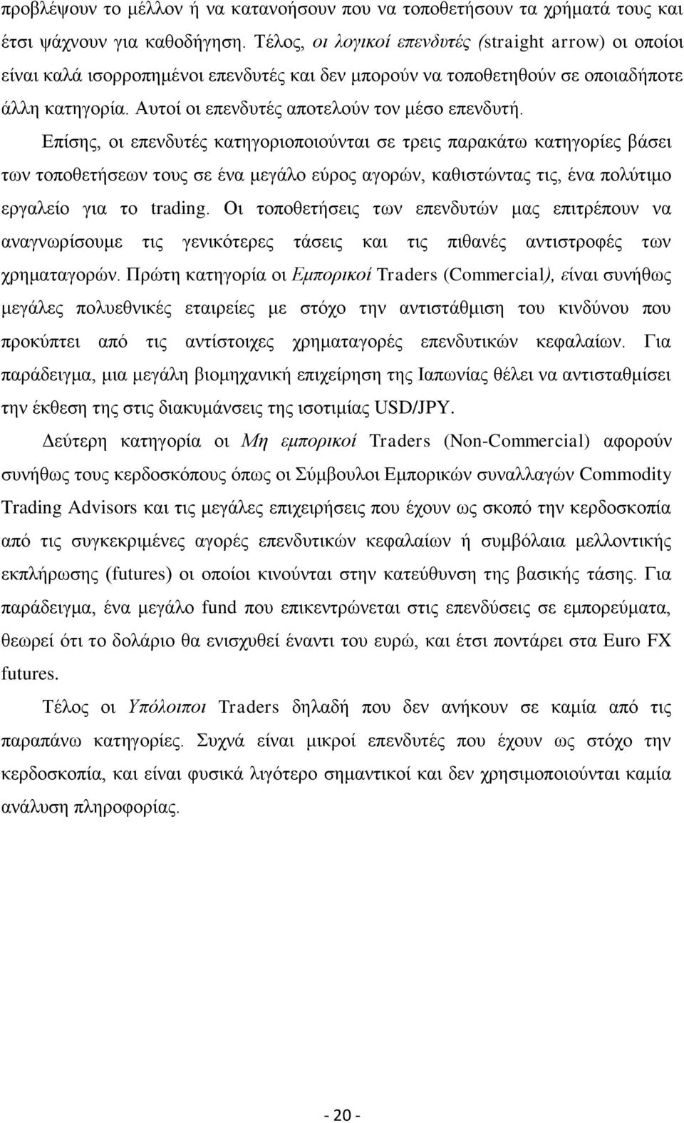 Επίσης, οι επενδυτές κατηγοριοποιούνται σε τρεις παρακάτω κατηγορίες βάσει των τοποθετήσεων τους σε ένα μεγάλο εύρος αγορών, καθιστώντας τις, ένα πολύτιμο εργαλείο για το trading.