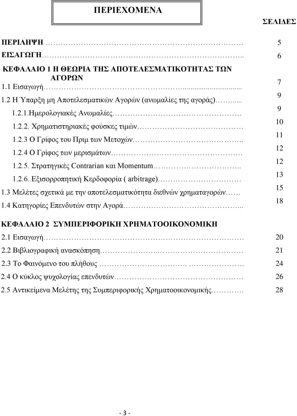 Εξισορροπητική Κερδοφορία ( arbitrage) 1.3 Μελέτες σχετικά με την αποτελεσματικότητα διεθνών χρηματαγορών 1.4 Κατηγορίες Επενδυτών στην Αγορά... ΚΕΦΑΛΑΙΟ 2 ΣΥΜΠΕΡΙΦΟΡΙΚΗ ΧΡΗΜΑΤΟΟΙΚΟΝΟΜΙΚΗ 2.