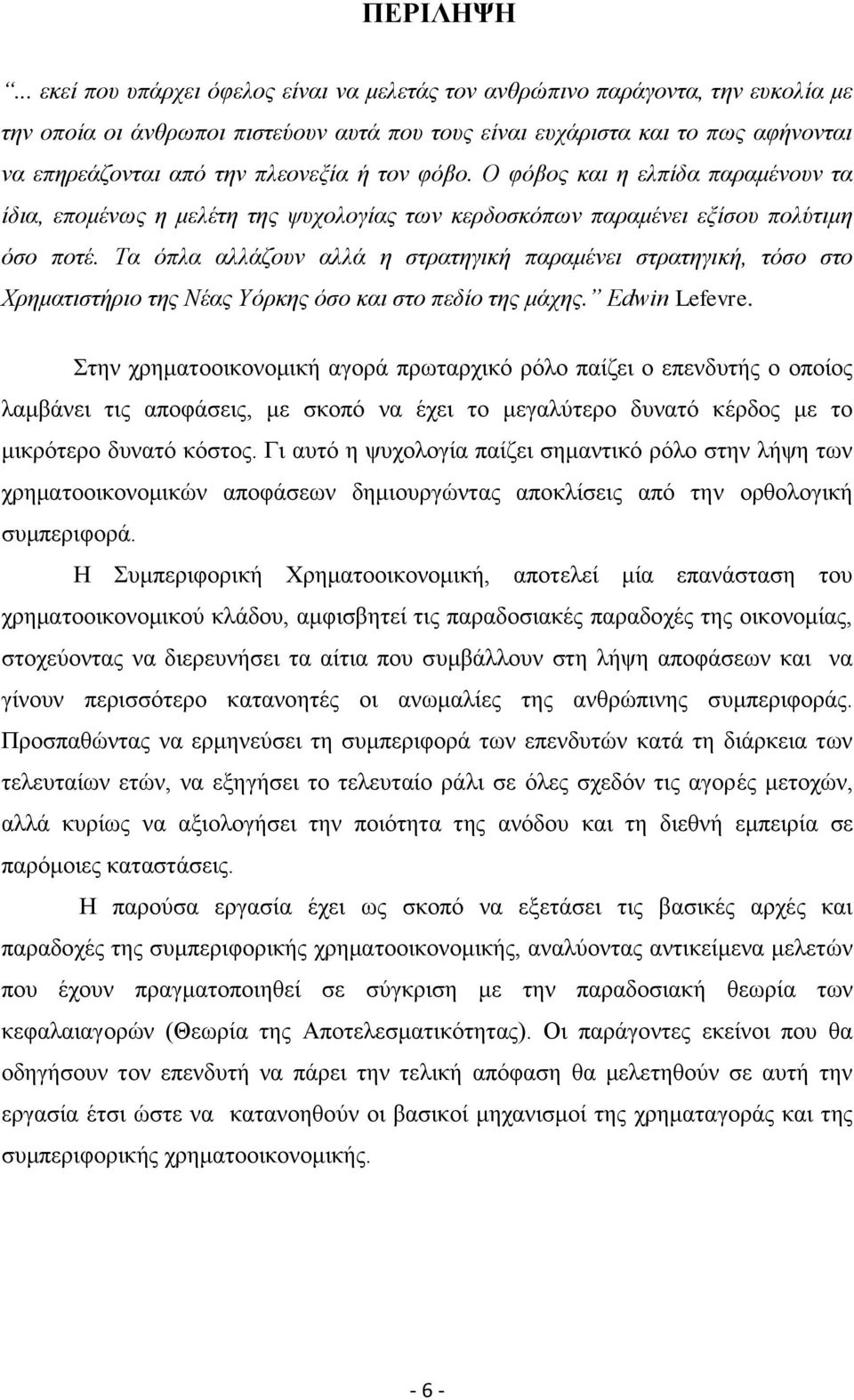 πλεονεξία ή τον φόβο. Ο φόβος και η ελπίδα παραμένουν τα ίδια, επομένως η μελέτη της ψυχολογίας των κερδοσκόπων παραμένει εξίσου πολύτιμη όσο ποτέ.