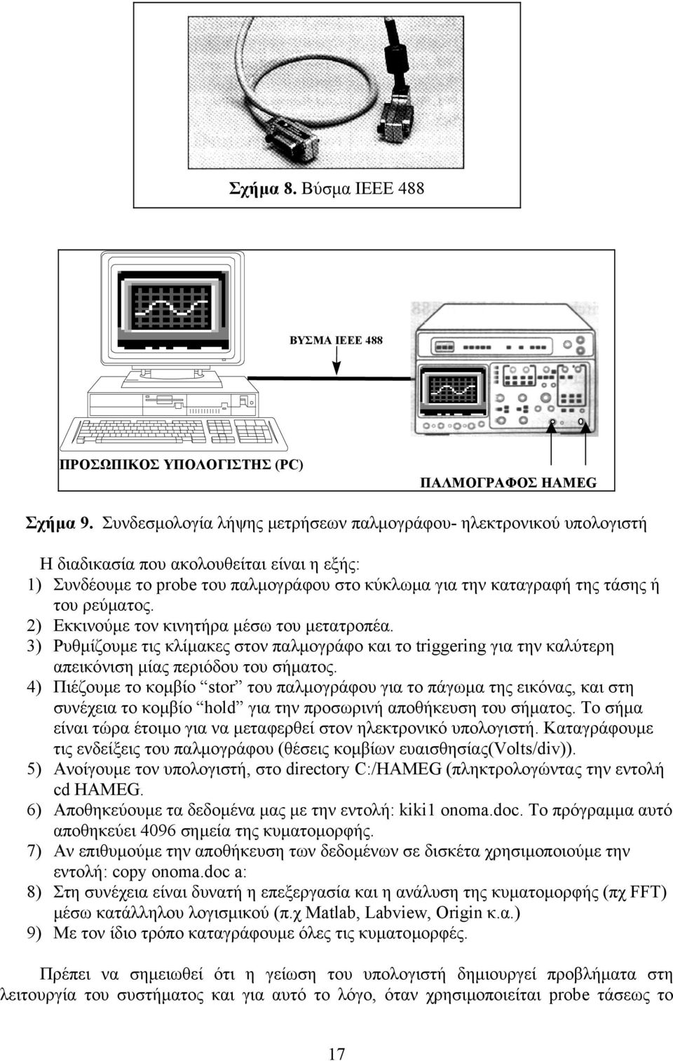 ρεύµατος. 2) Εκκινούµε τον κινητήρα µέσω του µετατροπέα. 3) Ρυθµίζουµε τις κλίµακες στον παλµογράφο και το triggering για την καλύτερη απεικόνιση µίας περιόδου του σήµατος.