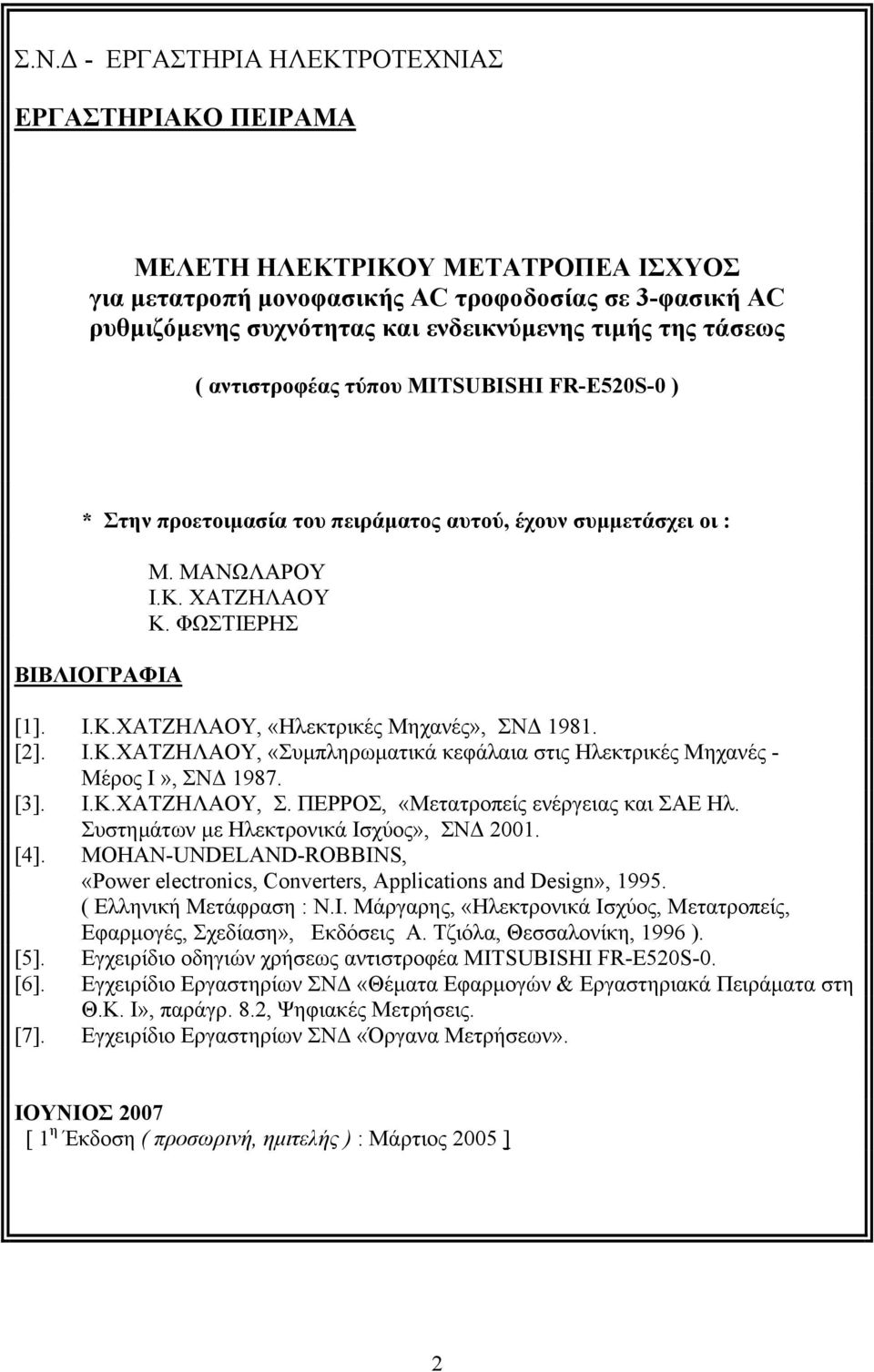 [2]. Ι.Κ.ΧΑΤΖΗΛΑΟΥ, «Συµπληρωµατικά κεφάλαια στις Ηλεκτρικές Μηχανές - Μέρος Ι», ΣΝ 1987. [3]. Ι.Κ.ΧΑΤΖΗΛΑΟΥ, Σ. ΠΕΡΡΟΣ, «Μετατροπείς ενέργειας και ΣΑΕ Ηλ. Συστηµάτων µε Ηλεκτρονικά Ισχύος», ΣΝ 21.