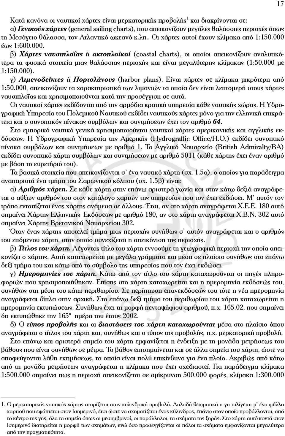 έως 1:600.000. β) Χάρτες ναυσιπλοΐας ή ακτοπλοϊκοί (coastal charts), οι οποίοι απεικονίζουν αναλυτικότερα τα φυσικά στοιχεία μιας θαλάσσιας περιοχής και είναι μεγαλύτερης κλίμακας (1:50.000 με 1:150.