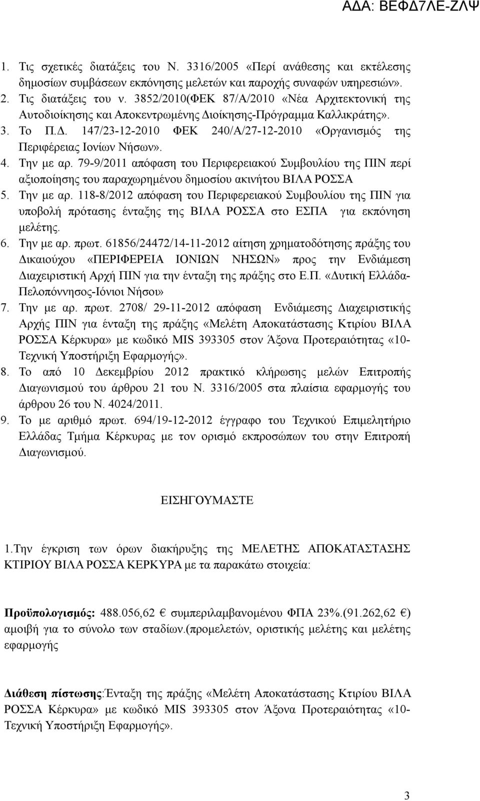 4. Την με αρ. 79-9/2011 απόφαση του Περιφερειακού Συμβουλίου της ΠΙΝ περί αξιοποίησης του παραχωρημένου δημοσίου ακινήτου ΒΙΛΑ ΡΟΣΣΑ 5. Την με αρ. 118-8/2012 απόφαση του Περιφερειακού Συμβουλίου της ΠΙΝ για υποβολή πρότασης ένταξης της ΒΙΛΑ ΡΟΣΣΑ στο ΕΣΠΑ για εκπόνηση μελέτης.