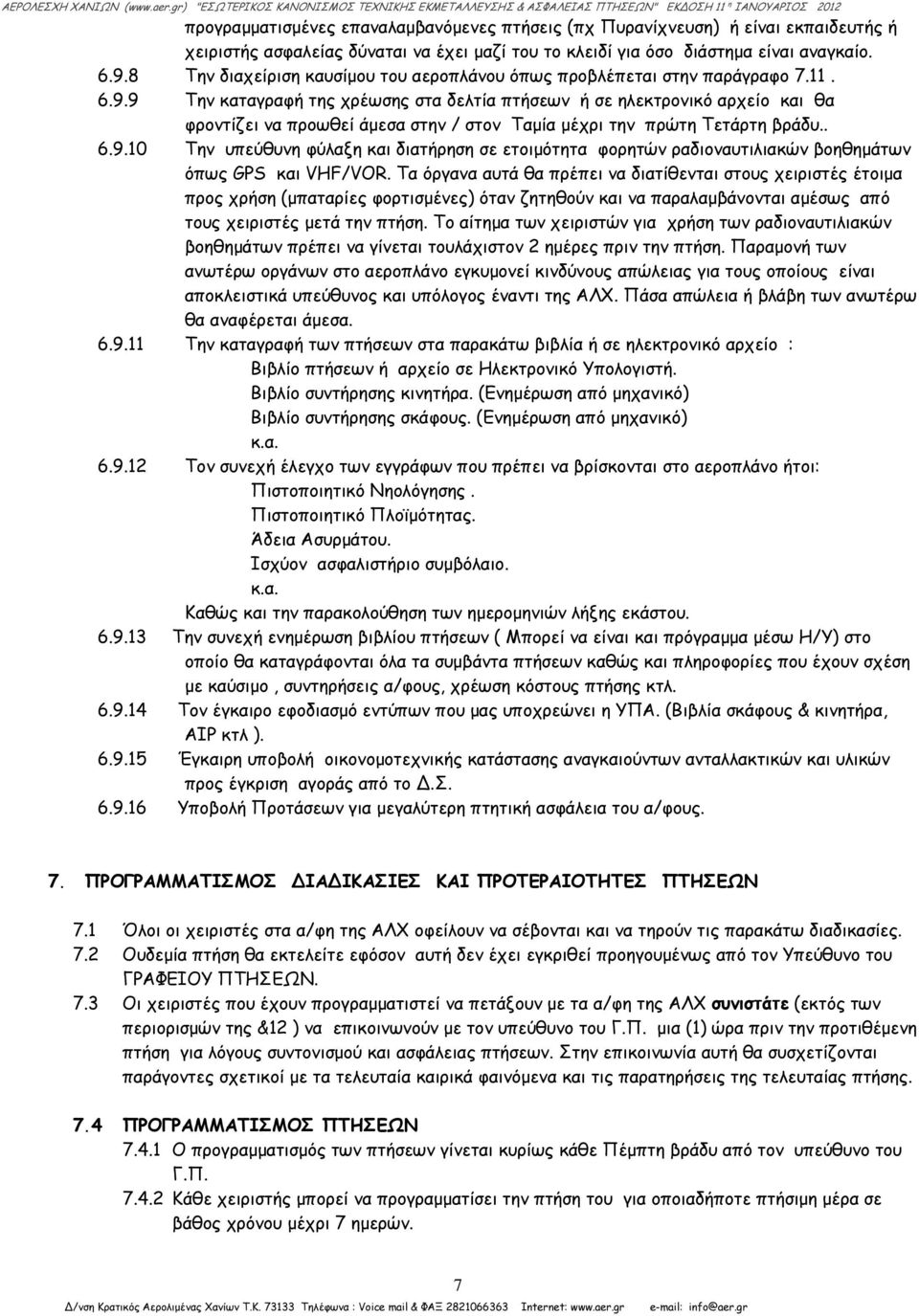 9 Την καταγραφή της χρέωσης στα δελτία πτήσεων ή σε ηλεκτρονικό αρχείο και θα φροντίζει να προωθεί άμεσα στην / στον Ταμία μέχρι την πρώτη Τετάρτη βράδυ.. 6.9.10 Την υπεύθυνη φύλαξη και διατήρηση σε ετοιμότητα φορητών ραδιοναυτιλιακών βοηθημάτων όπως GPS και VHF/VOR.