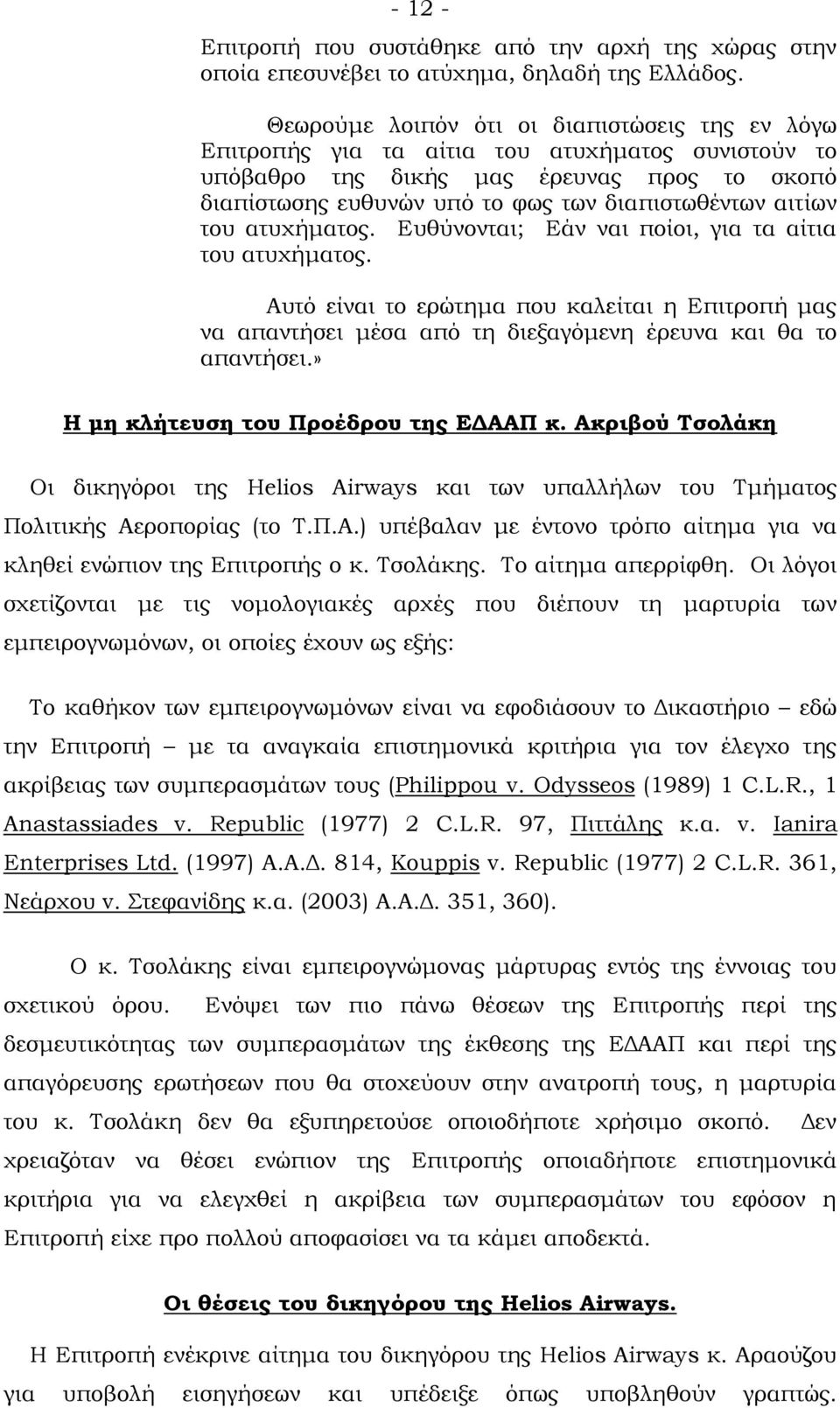 αιτίων του ατυχήματος. Ευθύνονται; Εάν ναι ποίοι, για τα αίτια του ατυχήματος. Αυτό είναι το ερώτημα που καλείται η Επιτροπή μας να απαντήσει μέσα από τη διεξαγόμενη έρευνα και θα το απαντήσει.