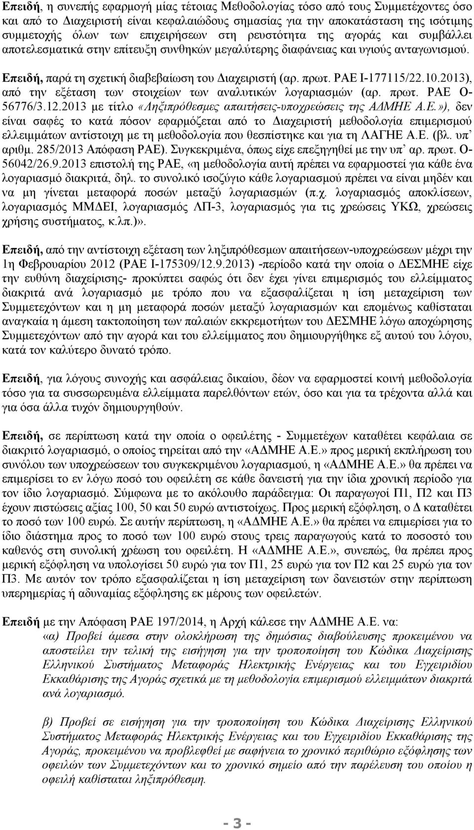 πρωτ. ΡΑΕ Ι-177115/22.10.2013), από την εξέταση των στοιχείων των αναλυτικών λογαριασμών (αρ. πρωτ. ΡΑΕ Ο- 56776/3.12.2013 με τίτλο «Ληξιπρόθεσμες απαιτήσεις-υποχρεώσεις της ΑΔΜΗΕ Α.Ε.»), δεν είναι σαφές το κατά πόσον εφαρμόζεται από το Διαχειριστή μεθοδολογία επιμερισμού ελλειμμάτων αντίστοιχη με τη μεθοδολογία που θεσπίστηκε και για τη ΛΑΓΗΕ Α.